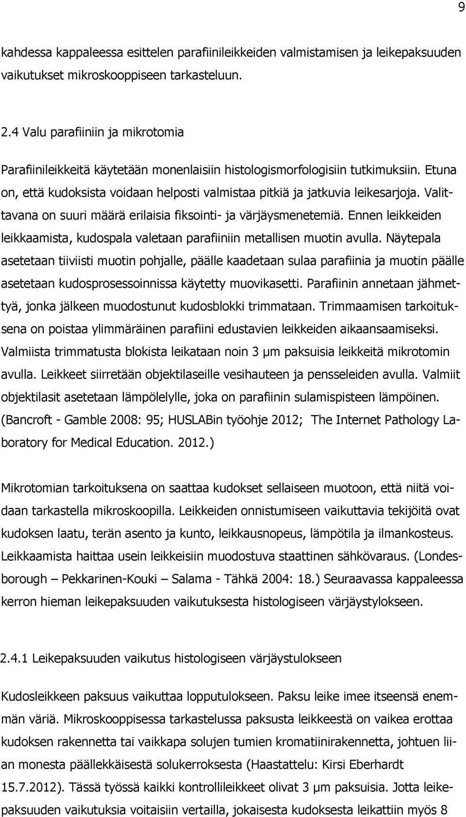 Valittavana on suuri määrä erilaisia fiksointi- ja värjäysmenetemiä. Ennen leikkeiden leikkaamista, kudospala valetaan parafiiniin metallisen muotin avulla.