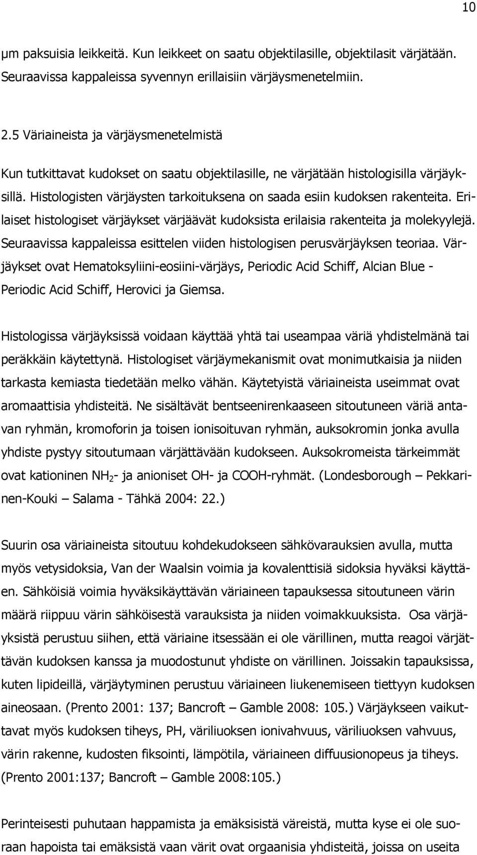 Histologisten värjäysten tarkoituksena on saada esiin kudoksen rakenteita. Erilaiset histologiset värjäykset värjäävät kudoksista erilaisia rakenteita ja molekyylejä.