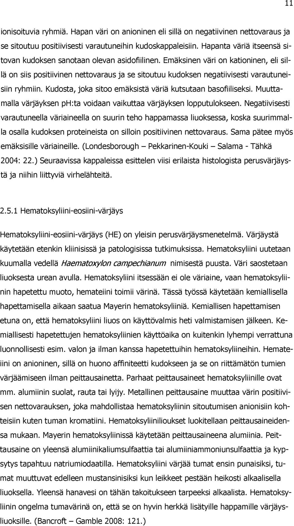 Emäksinen väri on kationinen, eli sillä on siis positiivinen nettovaraus ja se sitoutuu kudoksen negatiivisesti varautuneisiin ryhmiin. Kudosta, joka sitoo emäksistä väriä kutsutaan basofiiliseksi.