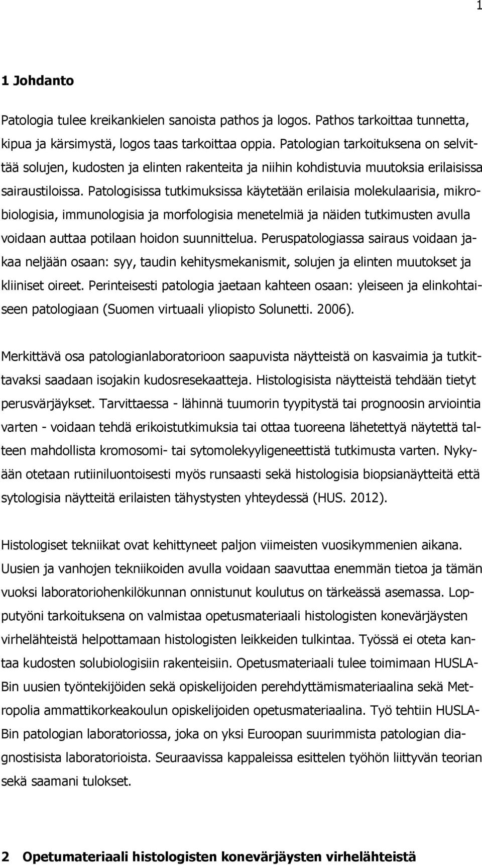 Patologisissa tutkimuksissa käytetään erilaisia molekulaarisia, mikrobiologisia, immunologisia ja morfologisia menetelmiä ja näiden tutkimusten avulla voidaan auttaa potilaan hoidon suunnittelua.