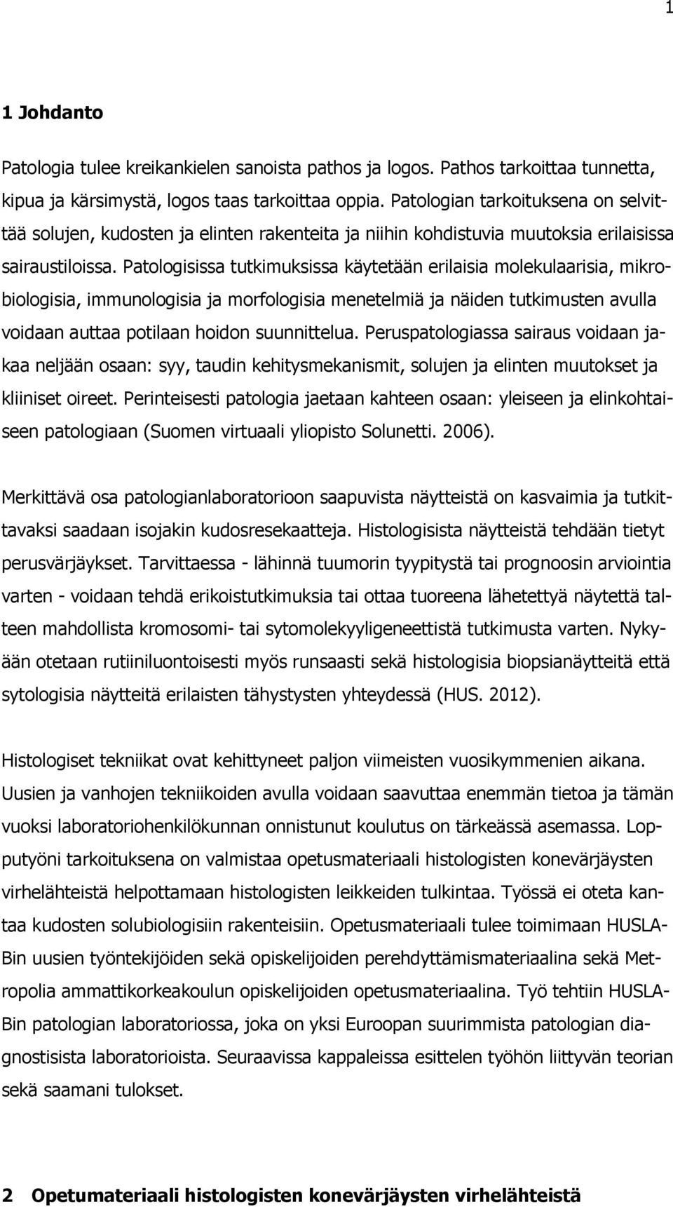 Patologisissa tutkimuksissa käytetään erilaisia molekulaarisia, mikrobiologisia, immunologisia ja morfologisia menetelmiä ja näiden tutkimusten avulla voidaan auttaa potilaan hoidon suunnittelua.