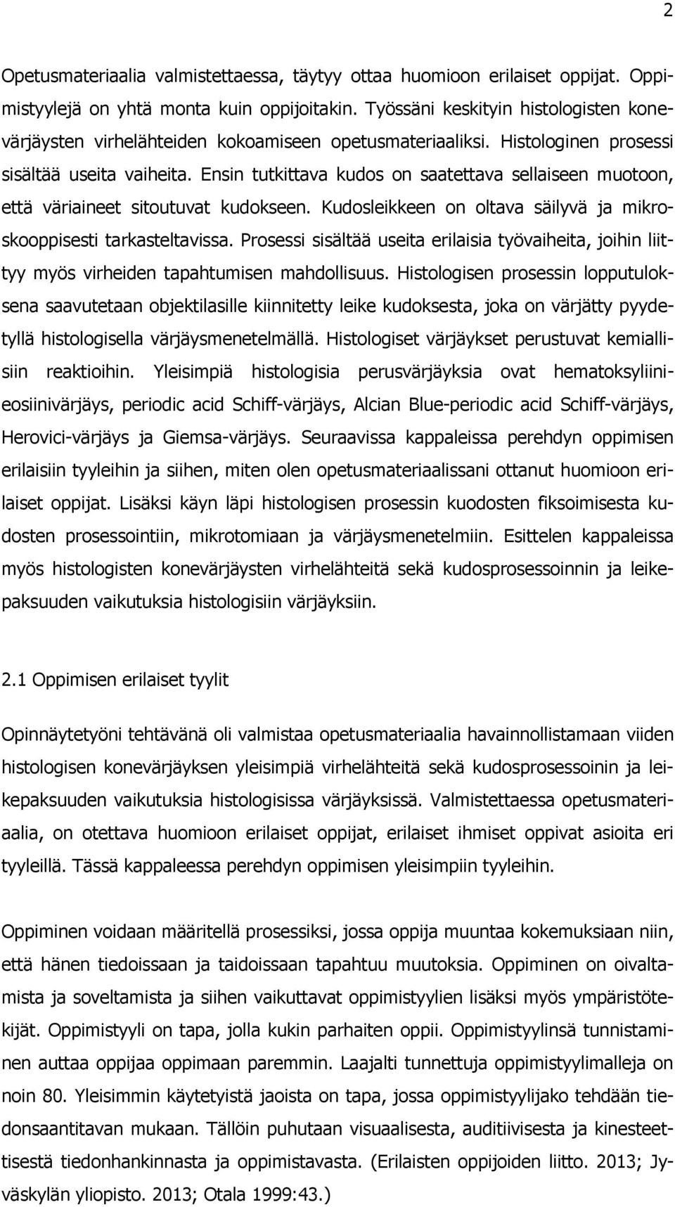 Ensin tutkittava kudos on saatettava sellaiseen muotoon, että väriaineet sitoutuvat kudokseen. Kudosleikkeen on oltava säilyvä ja mikroskooppisesti tarkasteltavissa.