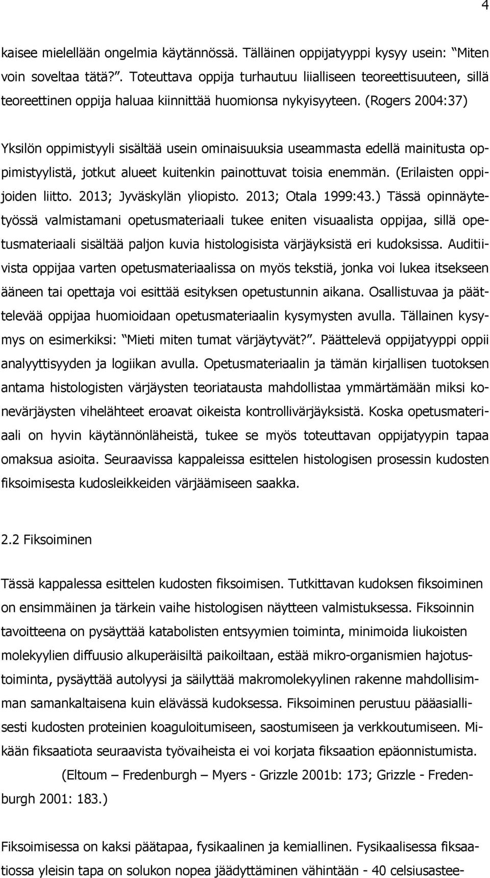 (Rogers 2004:37) Yksilön oppimistyyli sisältää usein ominaisuuksia useammasta edellä mainitusta oppimistyylistä, jotkut alueet kuitenkin painottuvat toisia enemmän. (Erilaisten oppijoiden liitto.