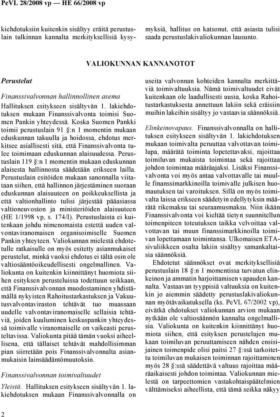 Koska Suomen Pankki toimii perustuslain 91 :n 1 momentin mukaan eduskunnan takuulla ja hoidossa, ehdotus merkitsee asiallisesti sitä, että Finanssivalvonta tulee toimimaan eduskunnan alaisuudessa.