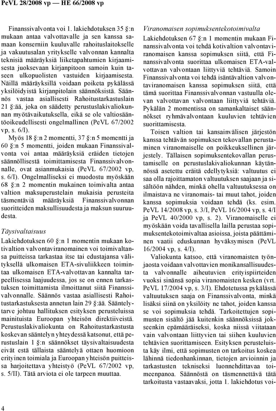 kirjaamisesta juoksevaan kirjanpitoon samoin kuin taseen ulkopuolisten vastuiden kirjaamisesta. Näillä määräyksillä voidaan poiketa pykälässä yksilöidyistä kirjanpitolain säännöksistä.