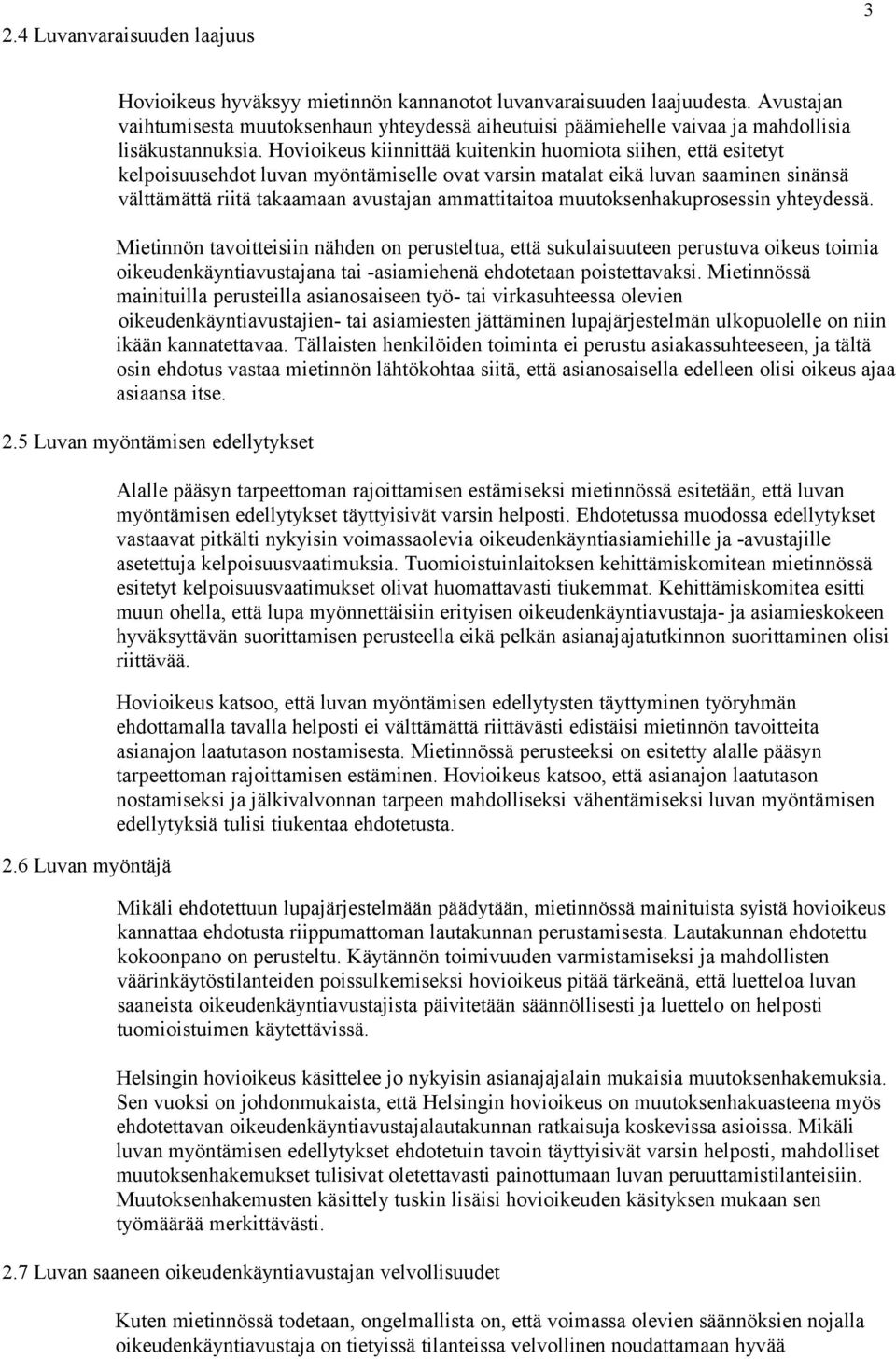 Hovioikeus kiinnittää kuitenkin huomiota siihen, että esitetyt kelpoisuusehdot luvan myöntämiselle ovat varsin matalat eikä luvan saaminen sinänsä välttämättä riitä takaamaan avustajan ammattitaitoa