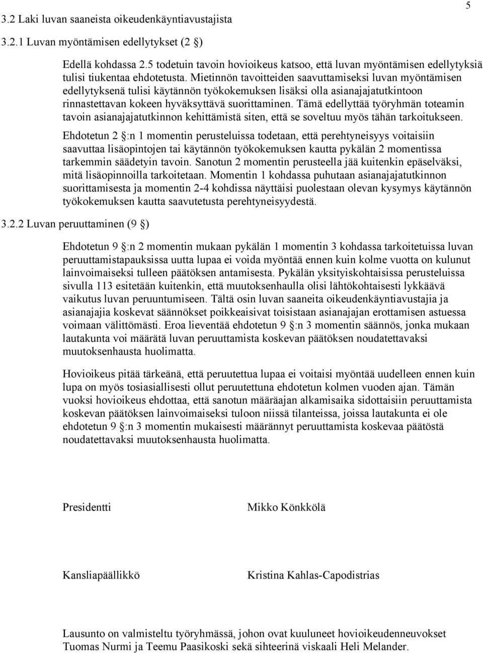 Mietinnön tavoitteiden saavuttamiseksi luvan myöntämisen edellytyksenä tulisi käytännön työkokemuksen lisäksi olla asianajajatutkintoon rinnastettavan kokeen hyväksyttävä suorittaminen.