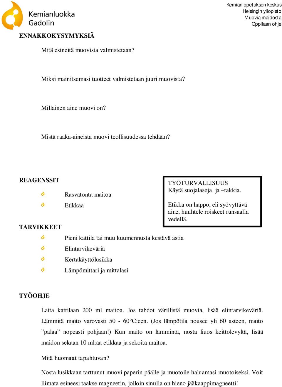 takkia. Etikka on happo, eli syövyttävä aine, huuhtele roiskeet runsaalla vedellä. TYÖOHJE Laita kattilaan 200 ml maitoa. Jos tahdot värillistä muovia, lisää elintarvikeväriä.