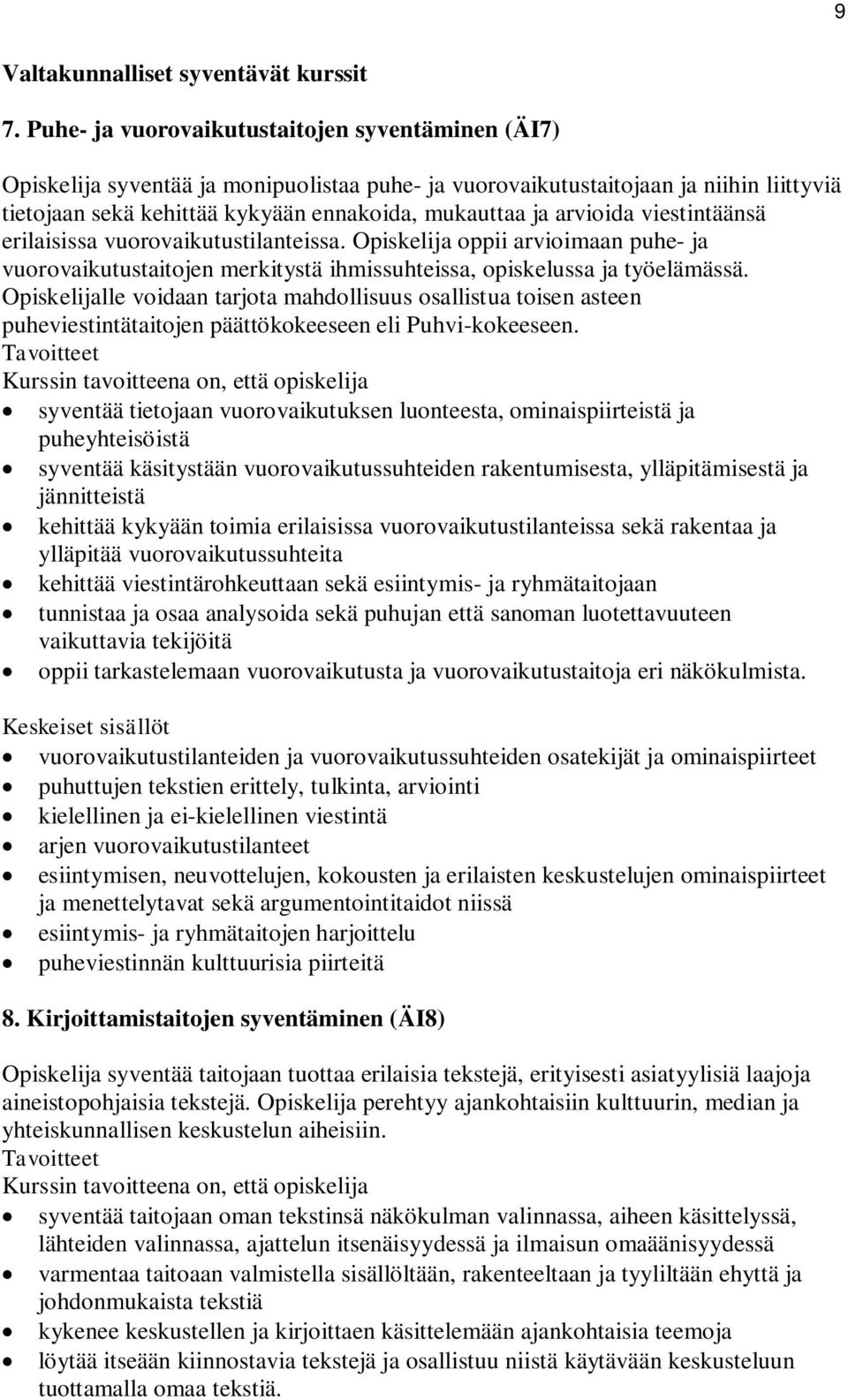 arvioida viestintäänsä erilaisissa vuorovaikutustilanteissa. Opiskelija oppii arvioimaan puhe- ja vuorovaikutustaitojen merkitystä ihmissuhteissa, opiskelussa ja työelämässä.