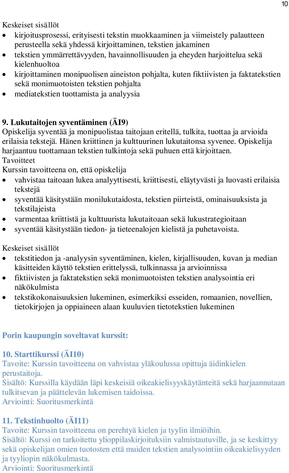 Lukutaitojen syventäminen (ÄI9) Opiskelija syventää ja monipuolistaa taitojaan eritellä, tulkita, tuottaa ja arvioida erilaisia tekstejä. Hänen kriittinen ja kulttuurinen lukutaitonsa syvenee.