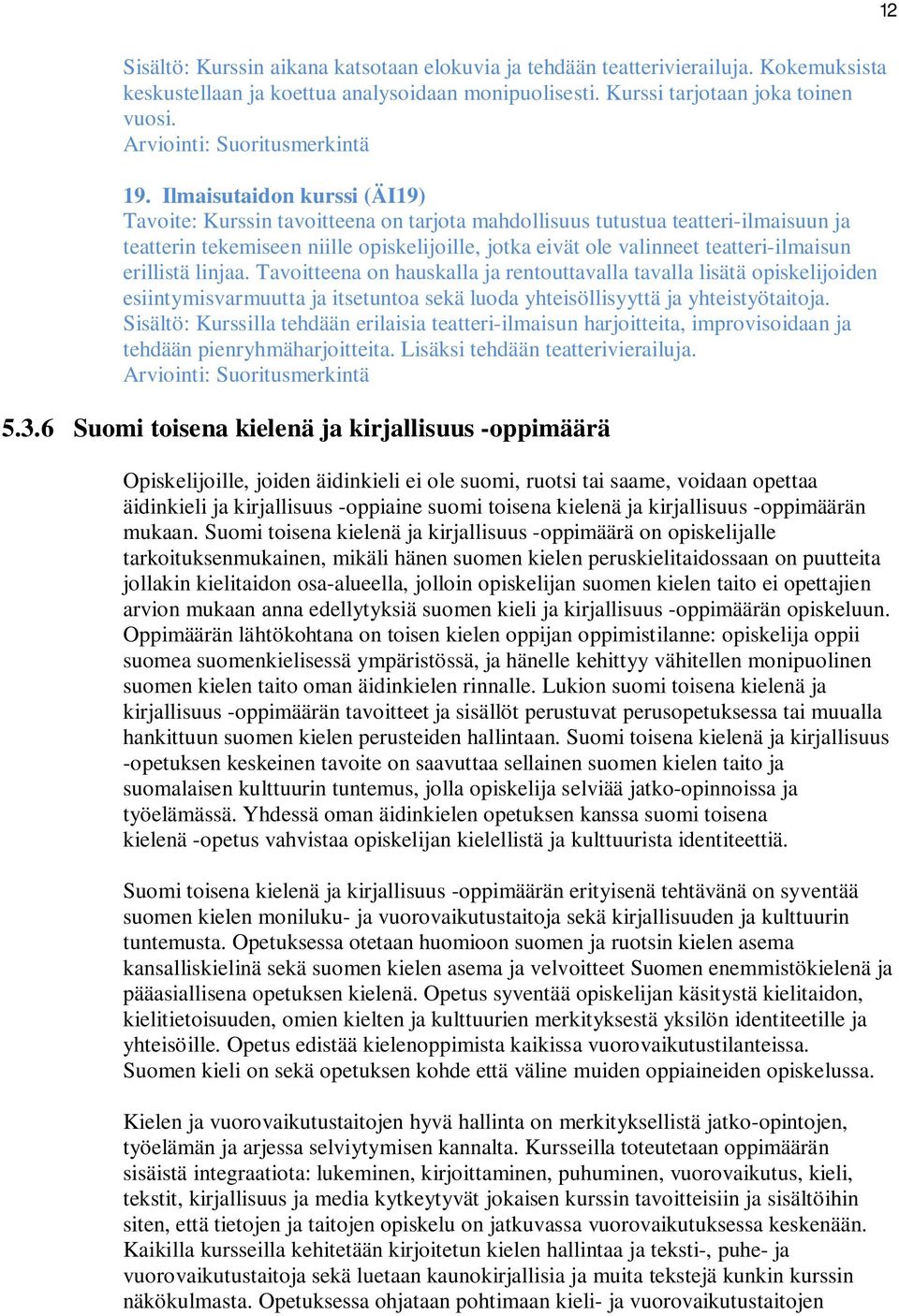 Ilmaisutaidon kurssi (ÄI19) Tavoite: Kurssin tavoitteena on tarjota mahdollisuus tutustua teatteri-ilmaisuun ja teatterin tekemiseen niille opiskelijoille, jotka eivät ole valinneet teatteri-ilmaisun