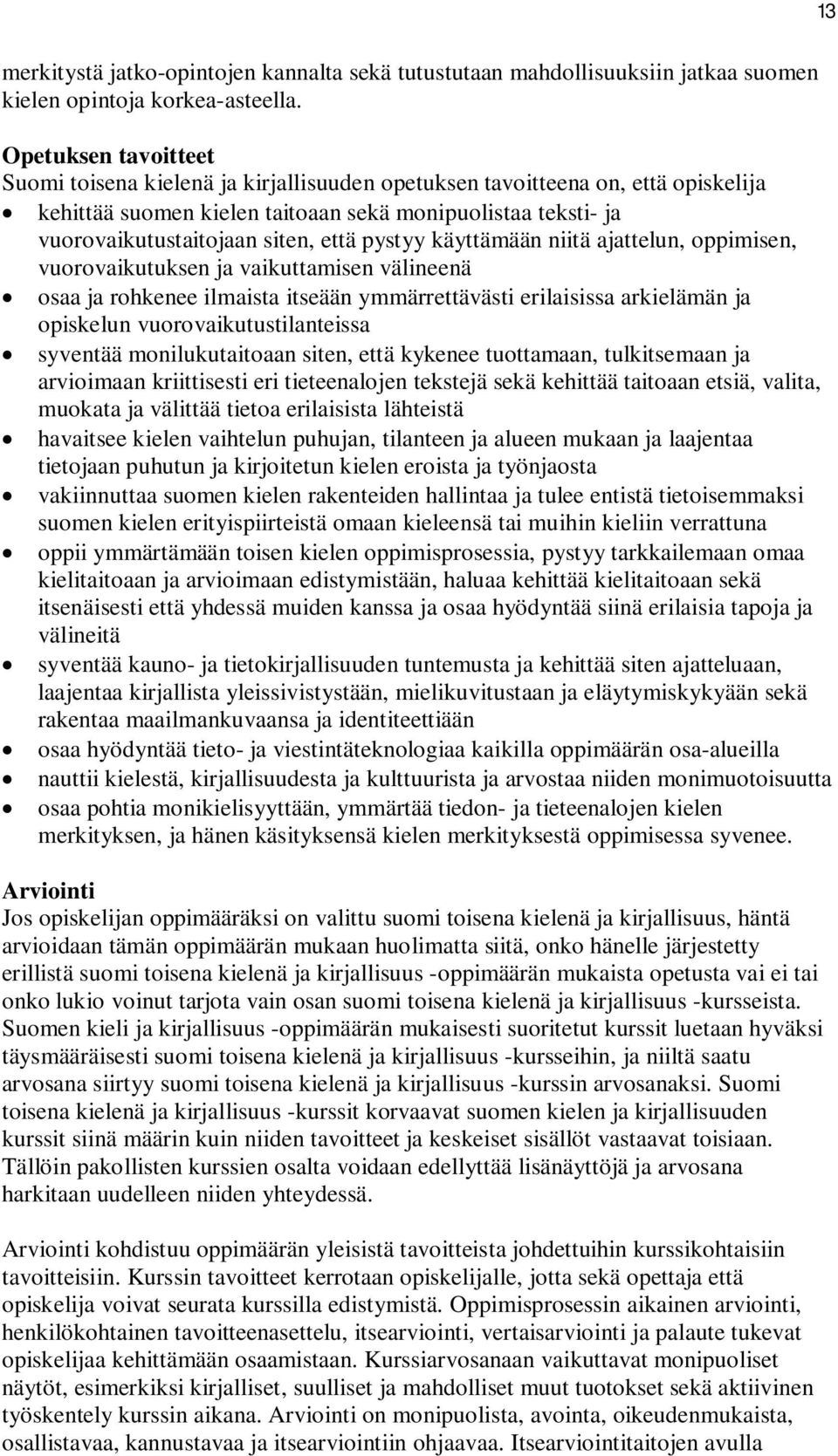 pystyy käyttämään niitä ajattelun, oppimisen, vuorovaikutuksen ja vaikuttamisen välineenä osaa ja rohkenee ilmaista itseään ymmärrettävästi erilaisissa arkielämän ja opiskelun