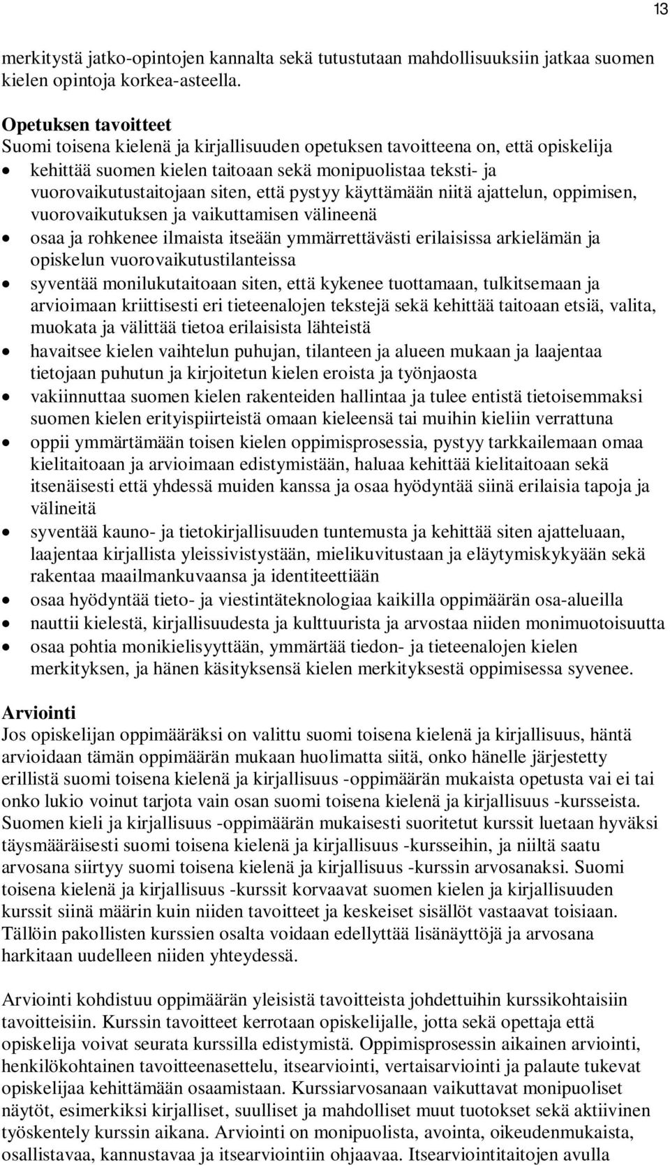 pystyy käyttämään niitä ajattelun, oppimisen, vuorovaikutuksen ja vaikuttamisen välineenä osaa ja rohkenee ilmaista itseään ymmärrettävästi erilaisissa arkielämän ja opiskelun