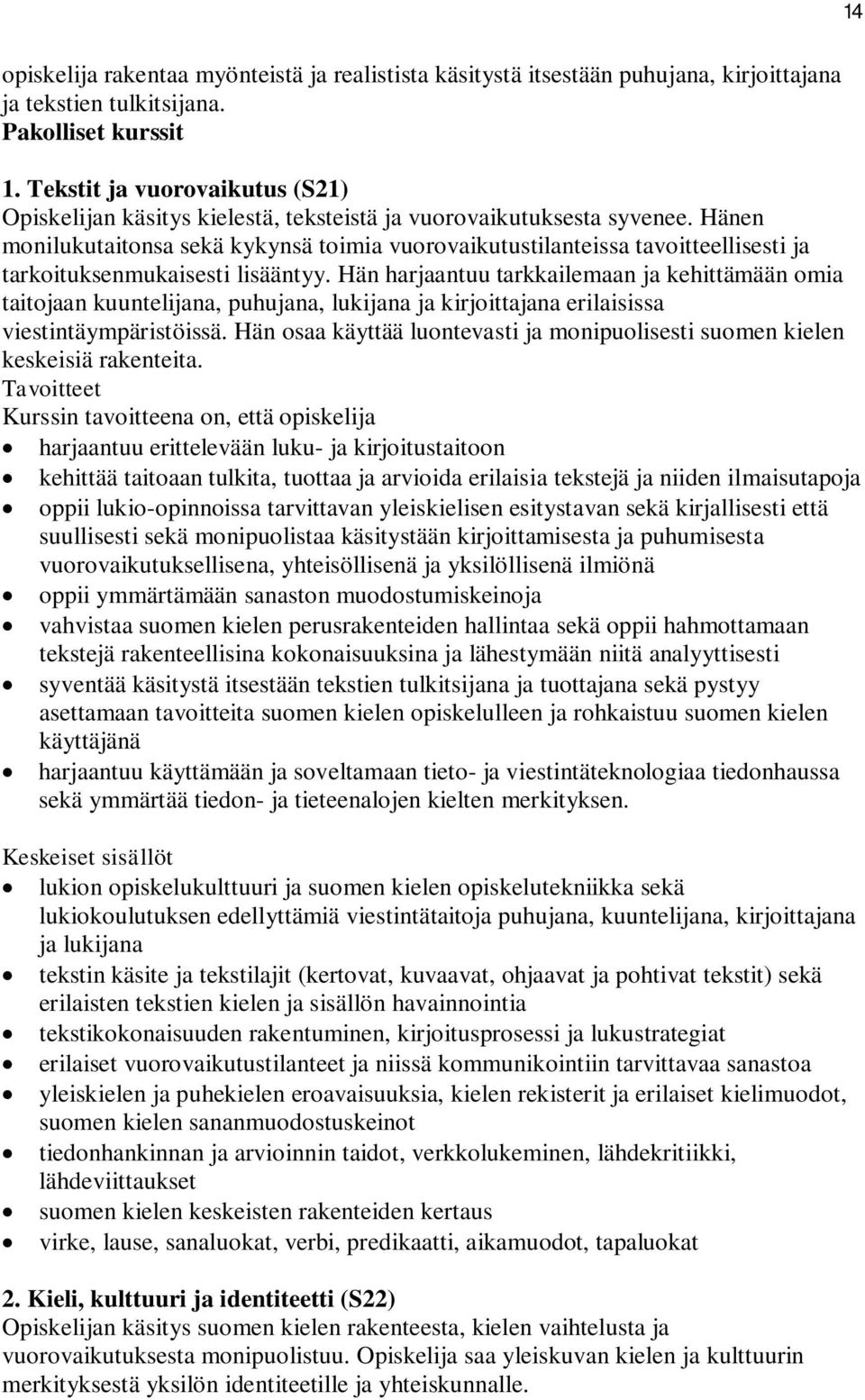 Hänen monilukutaitonsa sekä kykynsä toimia vuorovaikutustilanteissa tavoitteellisesti ja tarkoituksenmukaisesti lisääntyy.