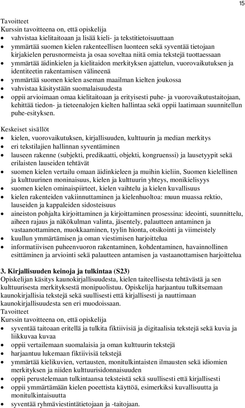 vahvistaa käsitystään suomalaisuudesta oppii arvioimaan omaa kielitaitoaan ja erityisesti puhe- ja vuorovaikutustaitojaan, kehittää tiedon- ja tieteenalojen kielten hallintaa sekä oppii laatimaan
