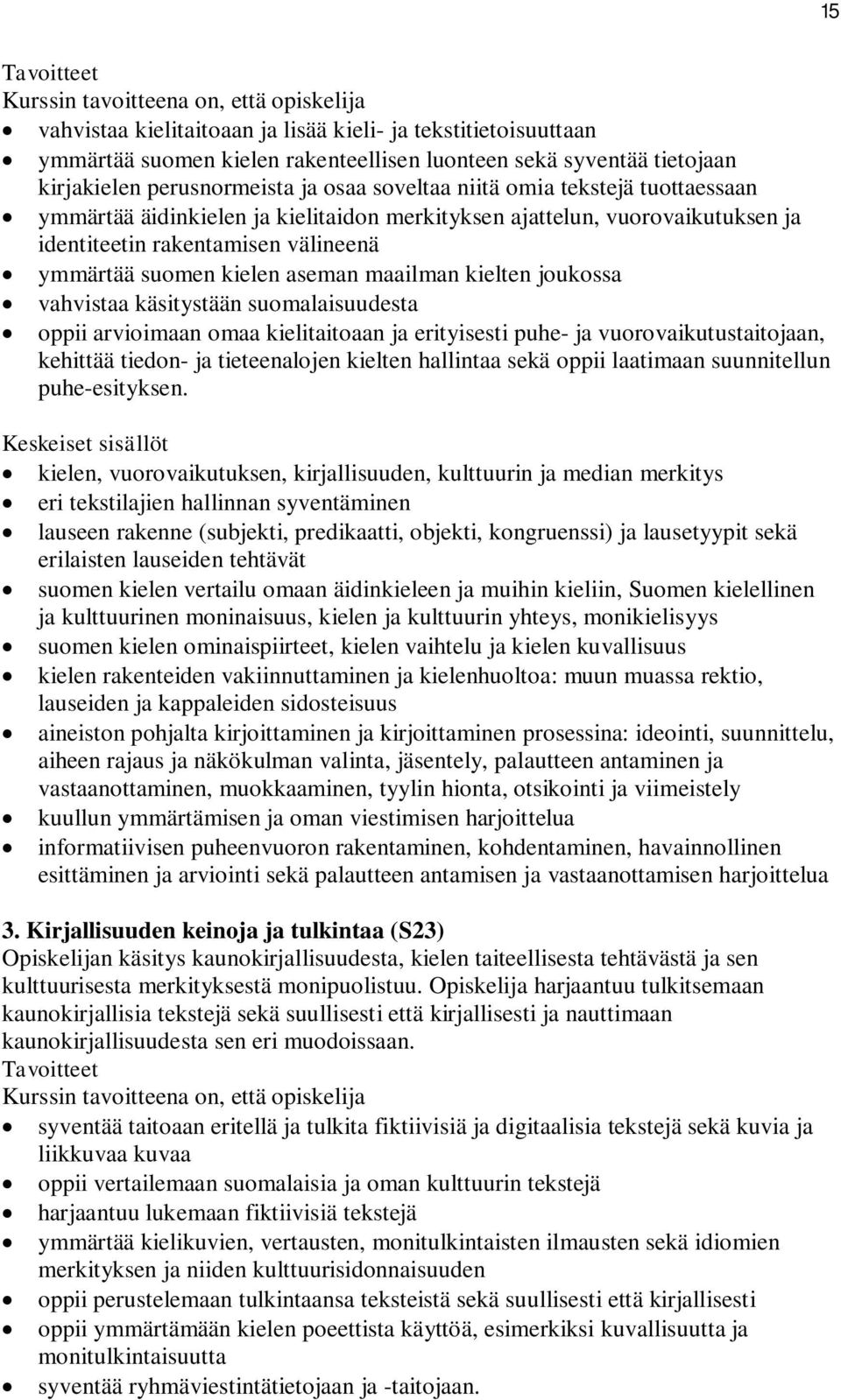 vahvistaa käsitystään suomalaisuudesta oppii arvioimaan omaa kielitaitoaan ja erityisesti puhe- ja vuorovaikutustaitojaan, kehittää tiedon- ja tieteenalojen kielten hallintaa sekä oppii laatimaan