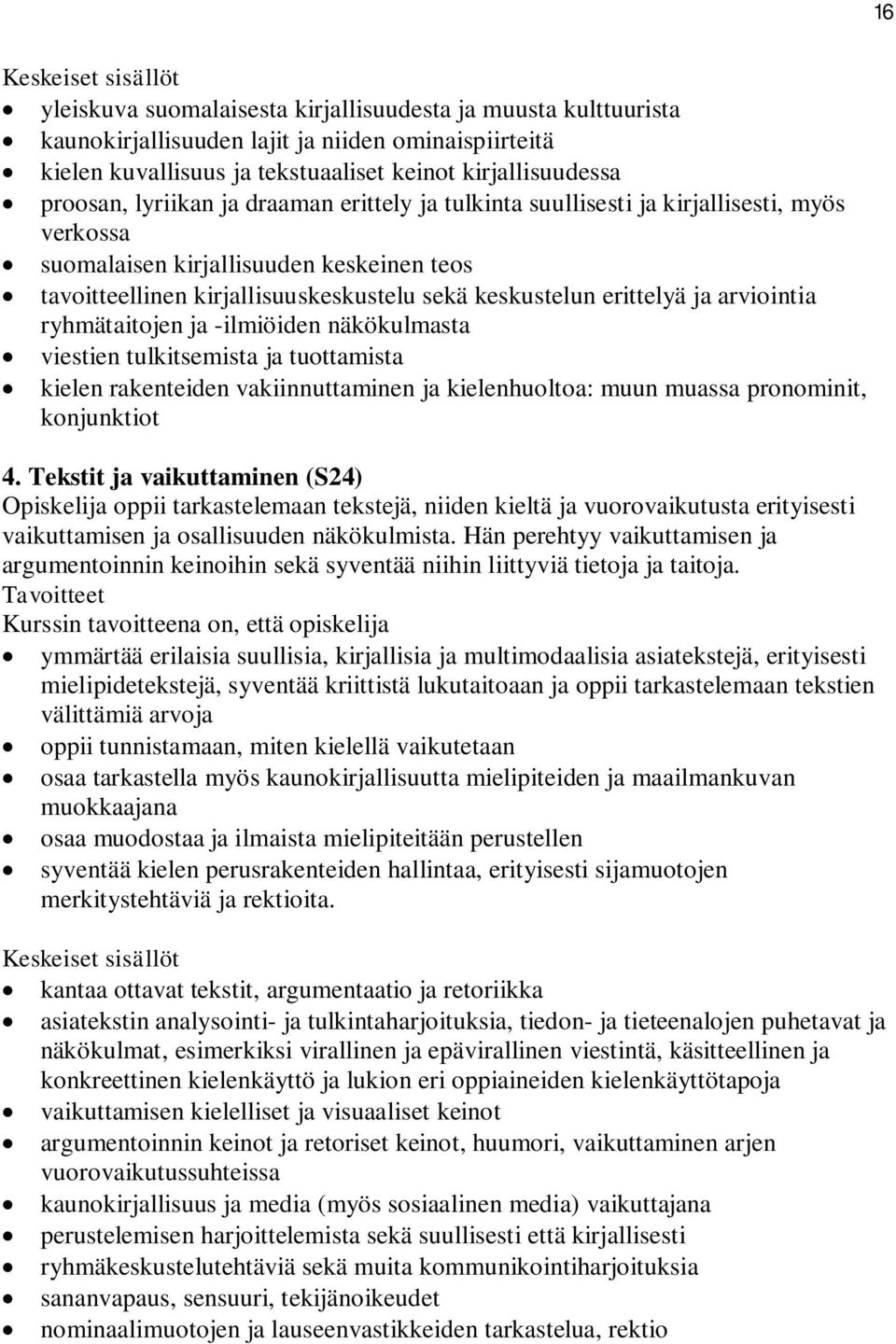 ryhmätaitojen ja -ilmiöiden näkökulmasta viestien tulkitsemista ja tuottamista kielen rakenteiden vakiinnuttaminen ja kielenhuoltoa: muun muassa pronominit, konjunktiot 4.