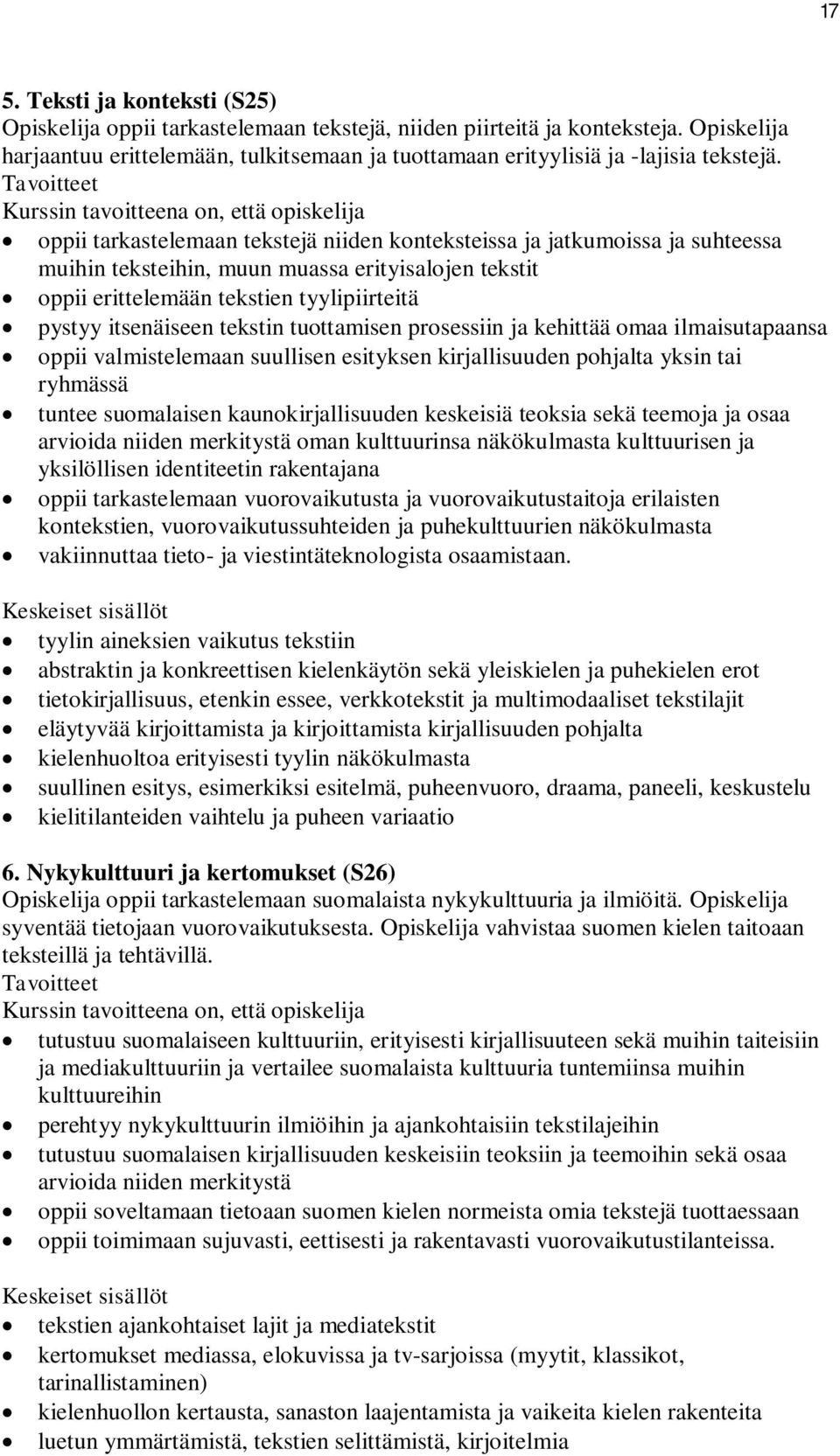 oppii tarkastelemaan tekstejä niiden konteksteissa ja jatkumoissa ja suhteessa muihin teksteihin, muun muassa erityisalojen tekstit oppii erittelemään tekstien tyylipiirteitä pystyy itsenäiseen