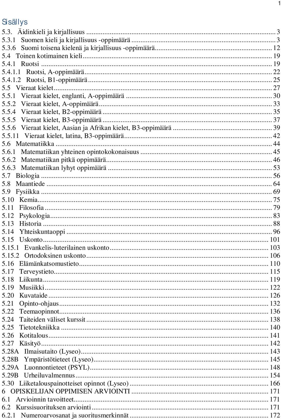 .. 35 5.5.5 Vieraat kielet, B3-oppimäärä... 37 5.5.6 Vieraat kielet, Aasian ja Afrikan kielet, B3-oppimäärä... 39 5.5.11 Vieraat kielet, latina, B3-oppimäärä... 42 5.6 Matematiikka... 44 5.6.1 Matematiikan yhteinen opintokokonaisuus.