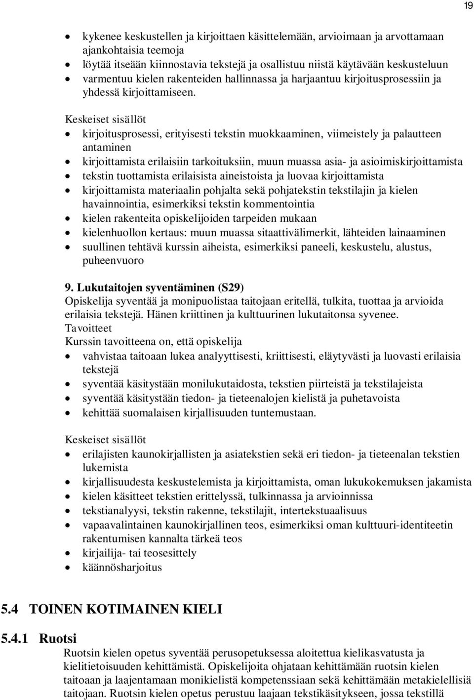 kirjoitusprosessi, erityisesti tekstin muokkaaminen, viimeistely ja palautteen antaminen kirjoittamista erilaisiin tarkoituksiin, muun muassa asia- ja asioimiskirjoittamista tekstin tuottamista