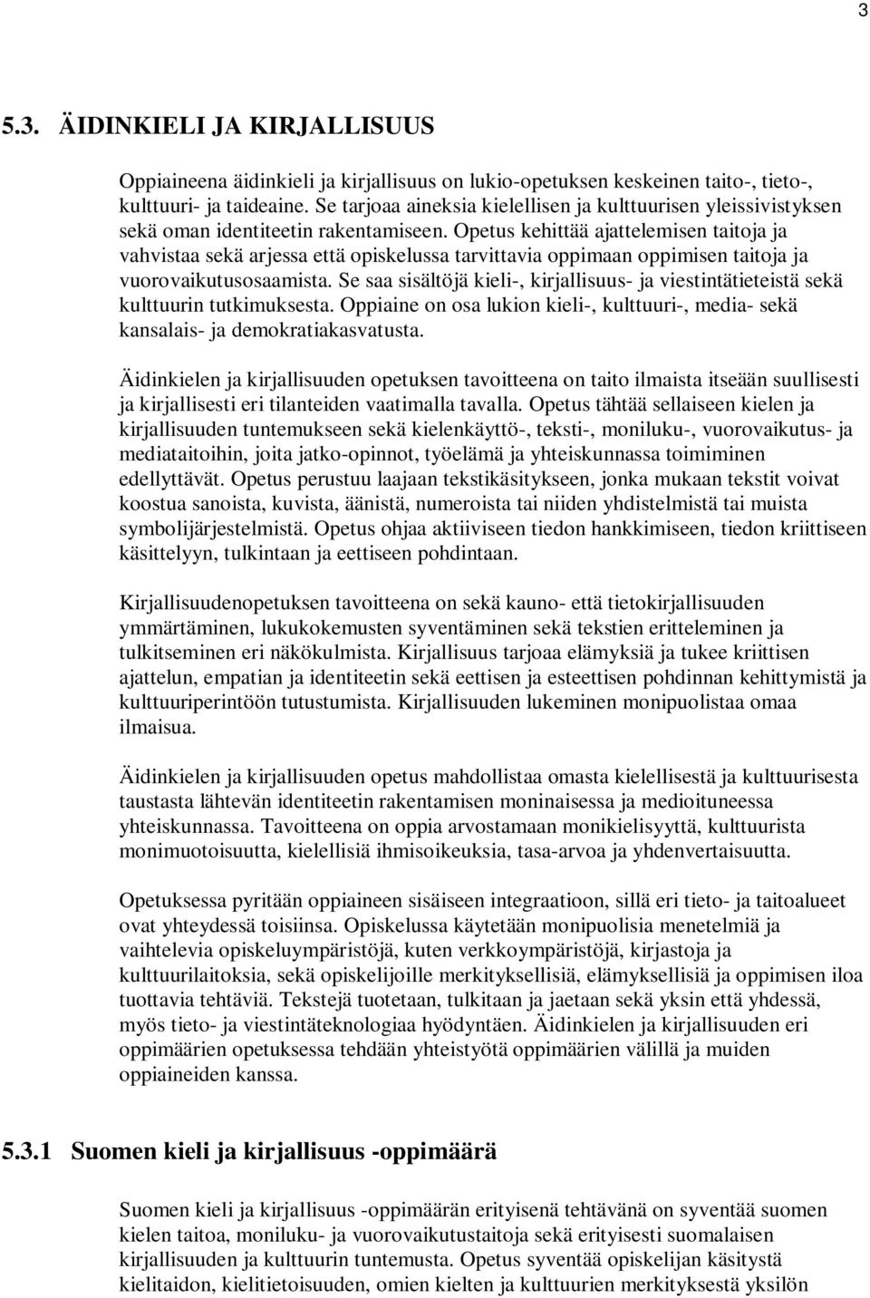 Opetus kehittää ajattelemisen taitoja ja vahvistaa sekä arjessa että opiskelussa tarvittavia oppimaan oppimisen taitoja ja vuorovaikutusosaamista.