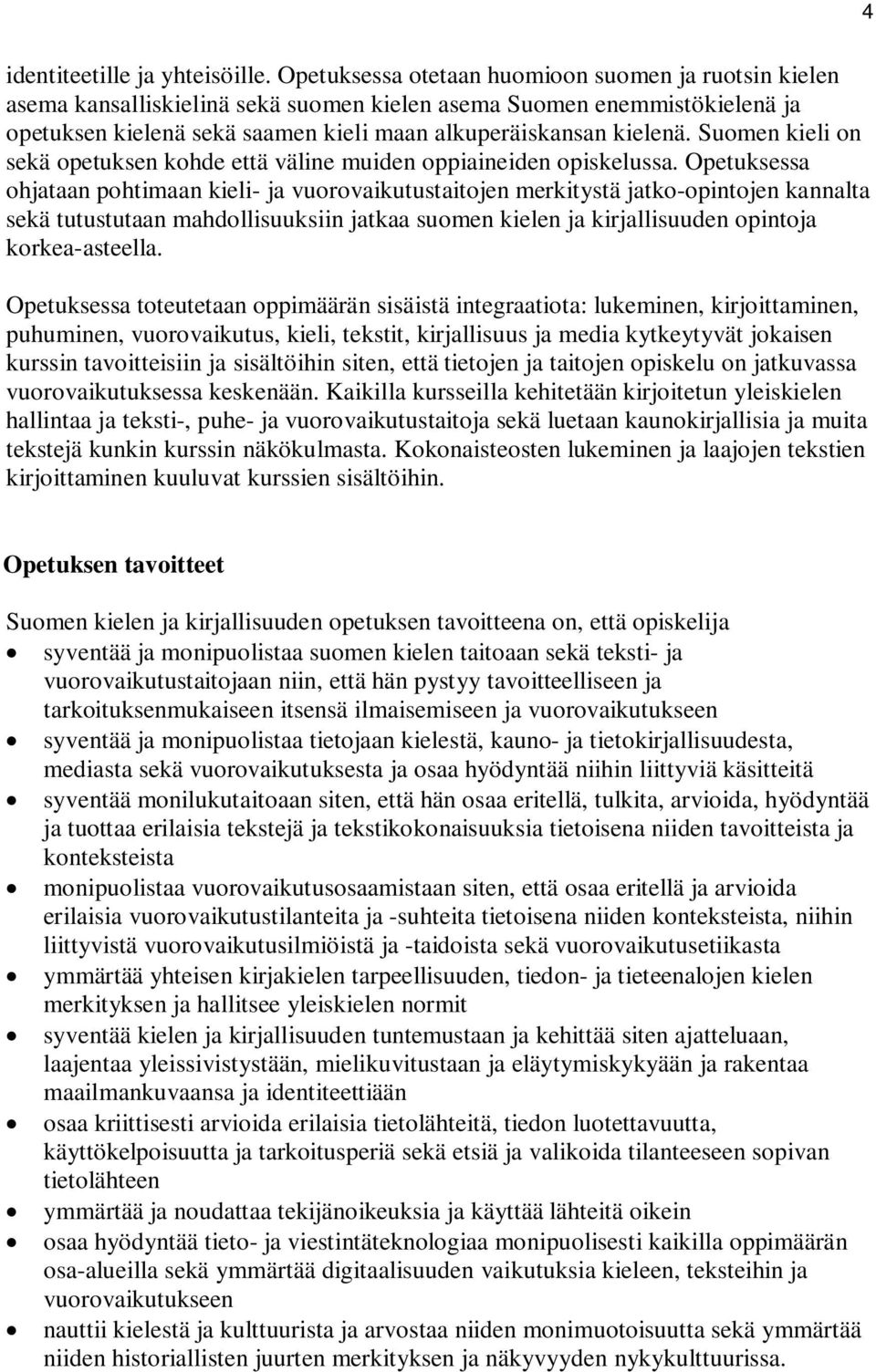 Suomen kieli on sekä opetuksen kohde että väline muiden oppiaineiden opiskelussa.