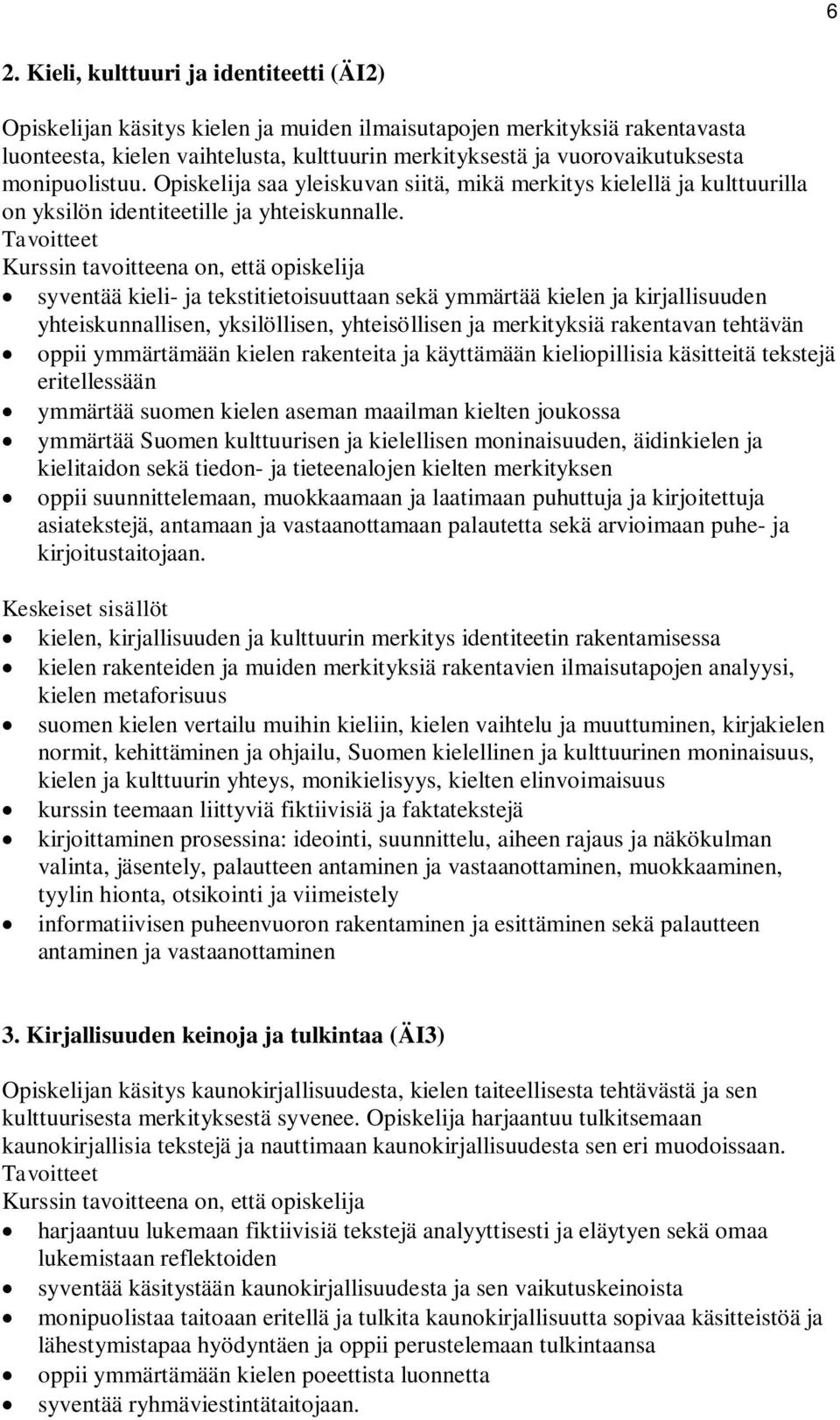 syventää kieli- ja tekstitietoisuuttaan sekä ymmärtää kielen ja kirjallisuuden yhteiskunnallisen, yksilöllisen, yhteisöllisen ja merkityksiä rakentavan tehtävän oppii ymmärtämään kielen rakenteita ja