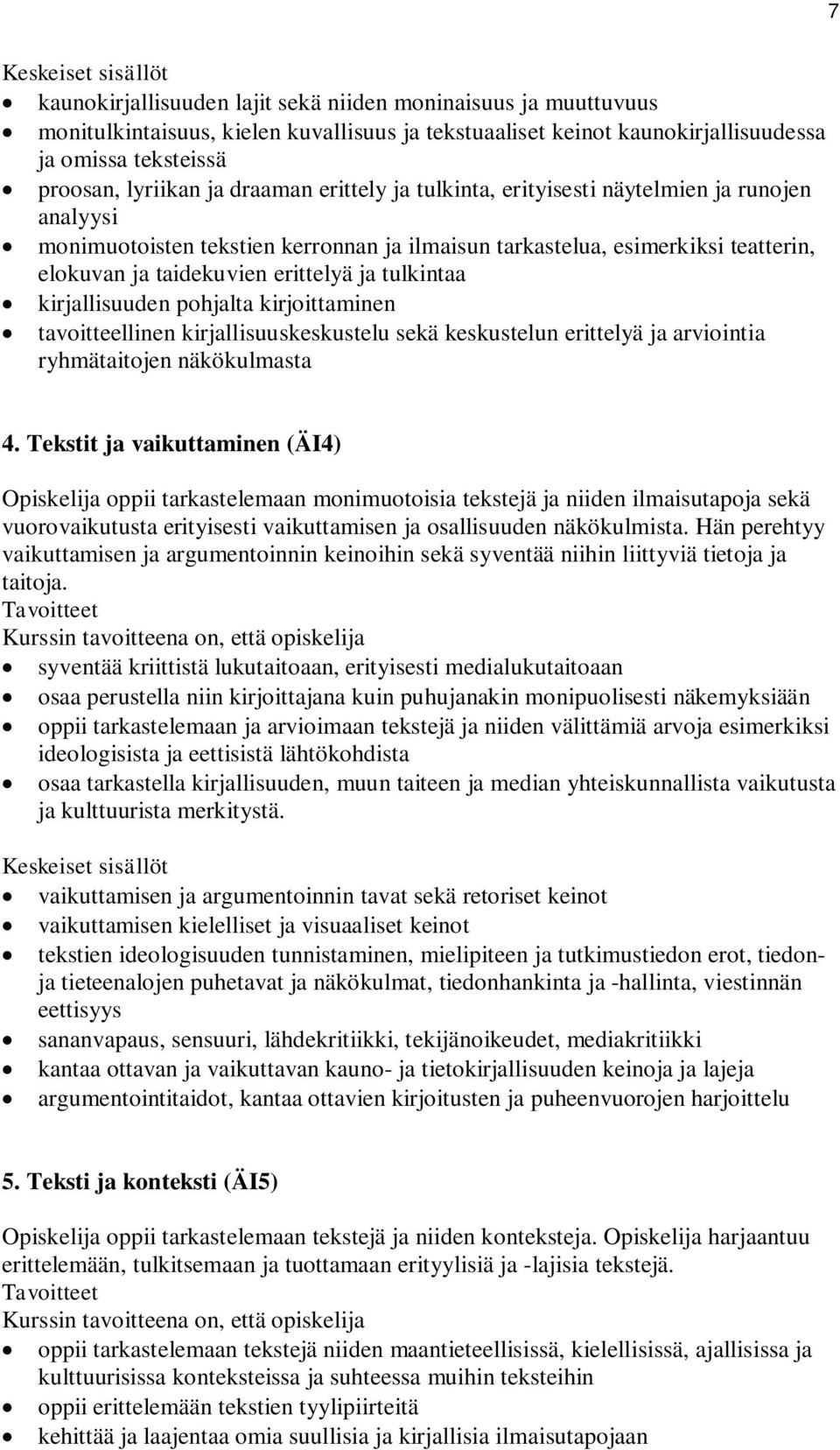 kirjallisuuden pohjalta kirjoittaminen tavoitteellinen kirjallisuuskeskustelu sekä keskustelun erittelyä ja arviointia ryhmätaitojen näkökulmasta 4.