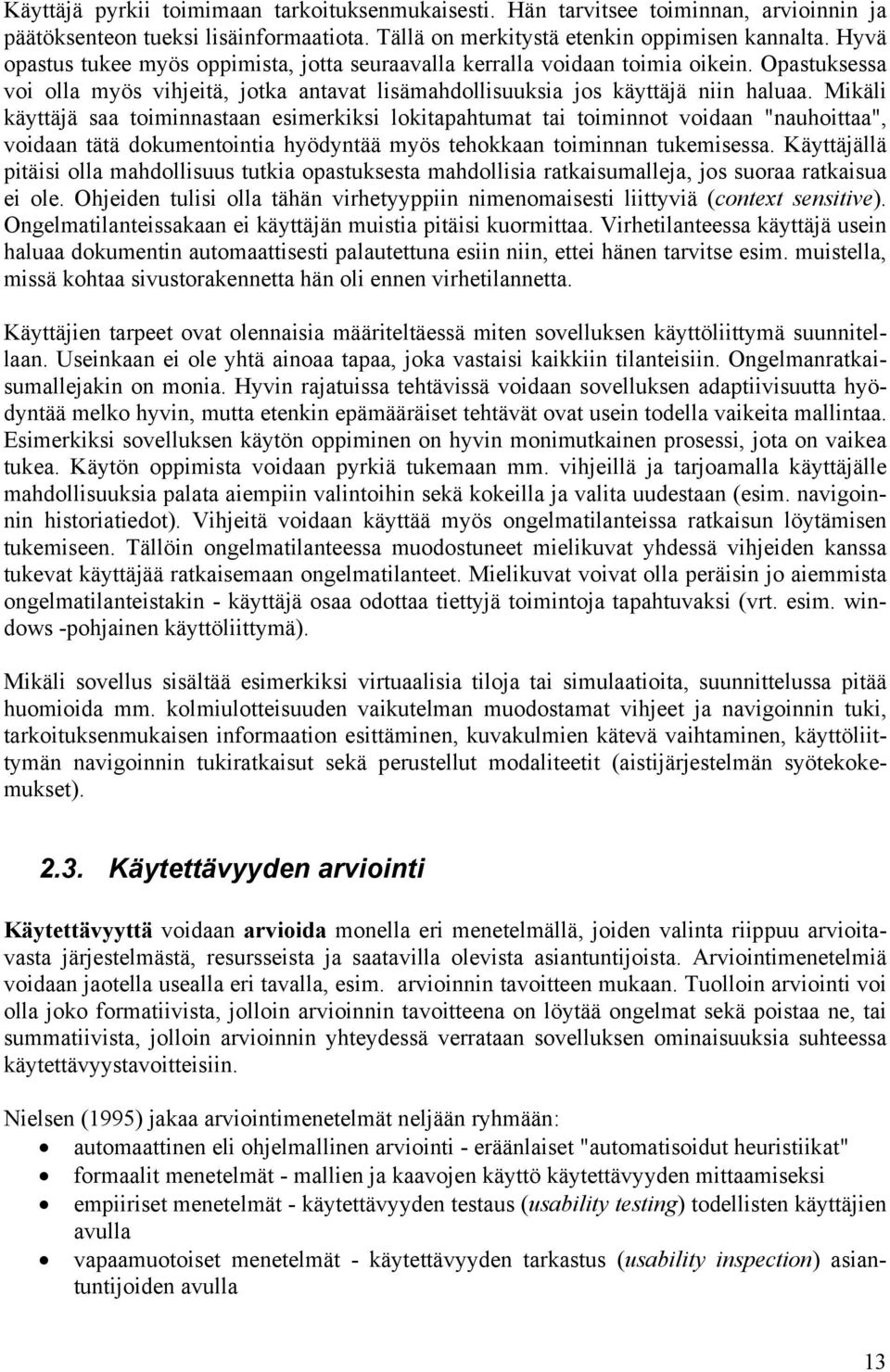 Mikäli käyttäjä saa toiminnastaan esimerkiksi lokitapahtumat tai toiminnot voidaan "nauhoittaa", voidaan tätä dokumentointia hyödyntää myös tehokkaan toiminnan tukemisessa.