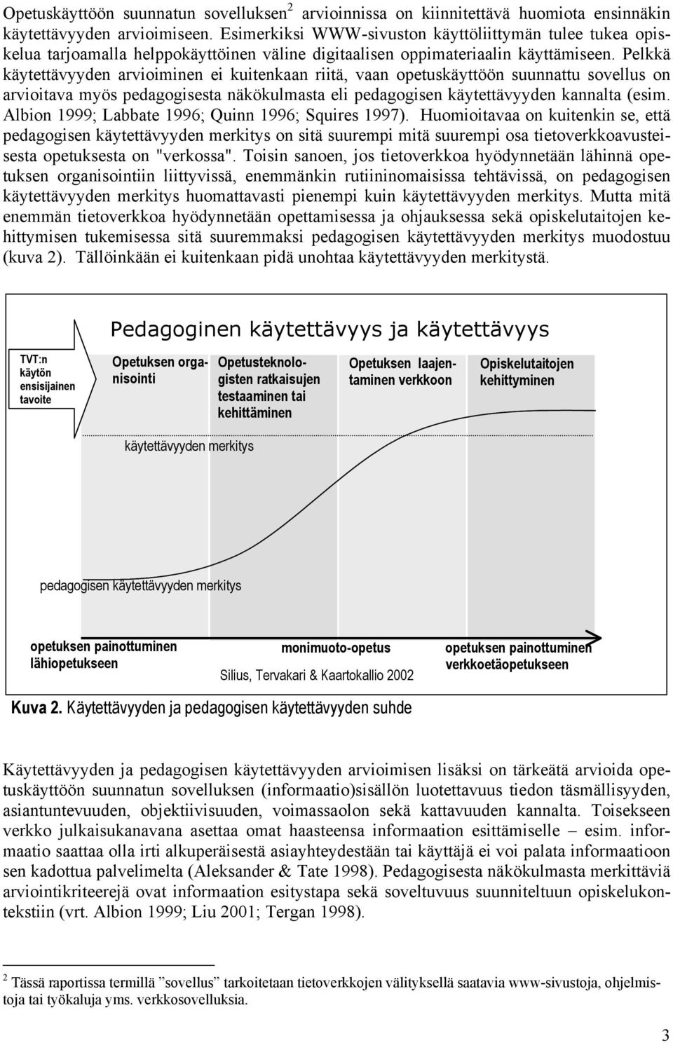 Pelkkä käytettävyyden arvioiminen ei kuitenkaan riitä, vaan opetuskäyttöön suunnattu sovellus on arvioitava myös pedagogisesta näkökulmasta eli pedagogisen käytettävyyden kannalta (esim.