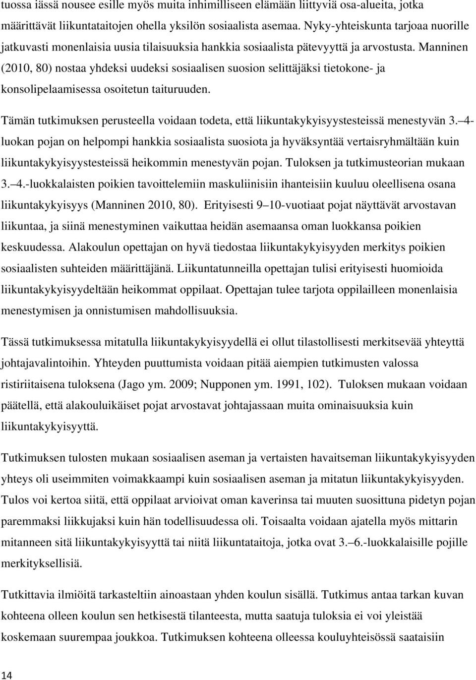 Manninen (2010, 80) nostaa yhdeksi uudeksi sosiaalisen suosion selittäjäksi tietokone- ja konsolipelaamisessa osoitetun taituruuden.