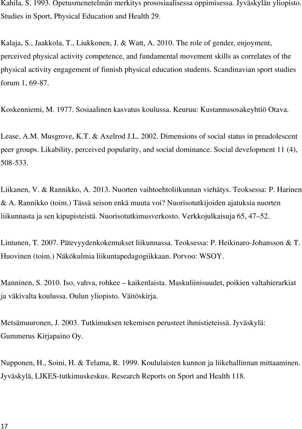 Scandinavian sport studies forum 1, 69-87. Koskenniemi, M. 1977. Sosiaalinen kasvatus koulussa. Keuruu: Kustannusosakeyhtiö Otava. Lease, A.M. Musgrove, K.T. & Axelrod J.L. 2002.