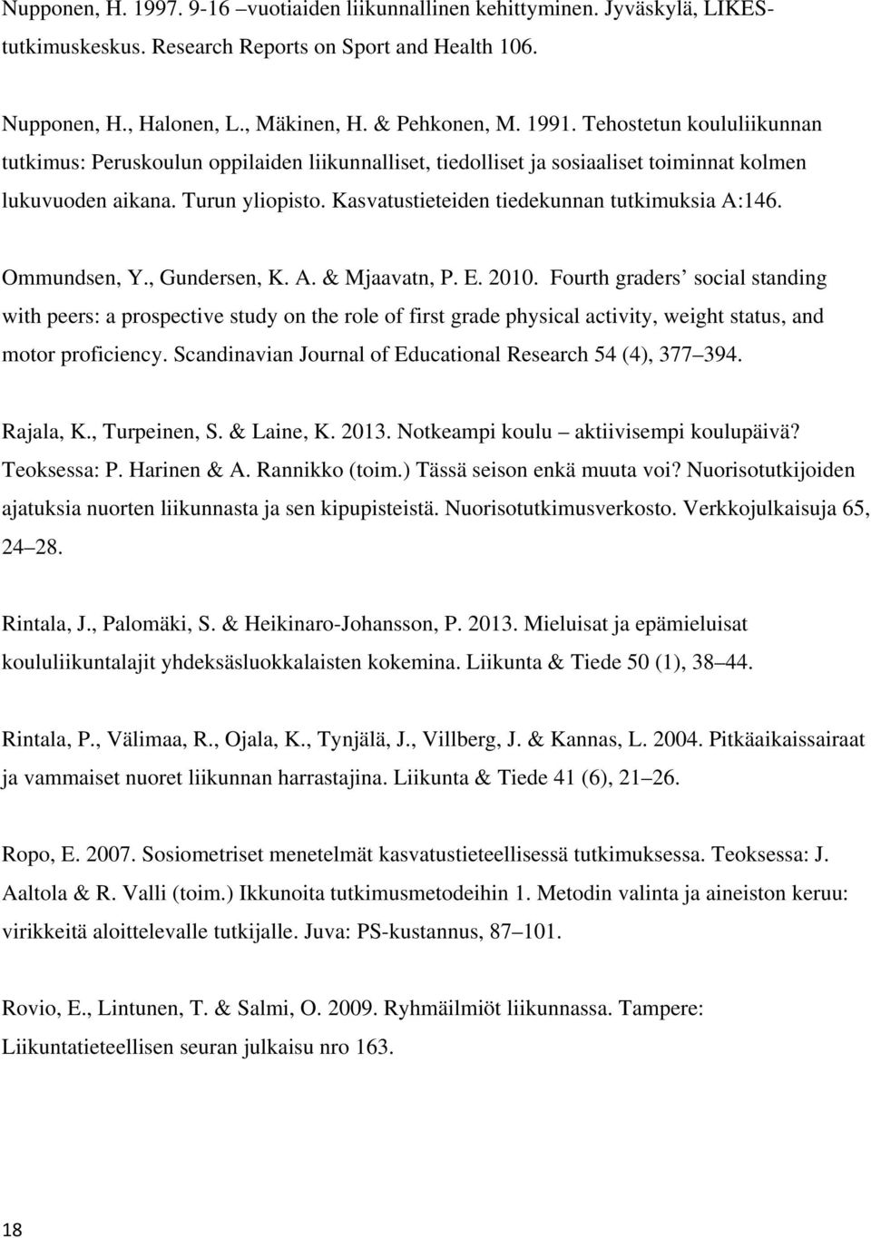 Kasvatustieteiden tiedekunnan tutkimuksia A:146. Ommundsen, Y., Gundersen, K. A. & Mjaavatn, P. E. 2010.