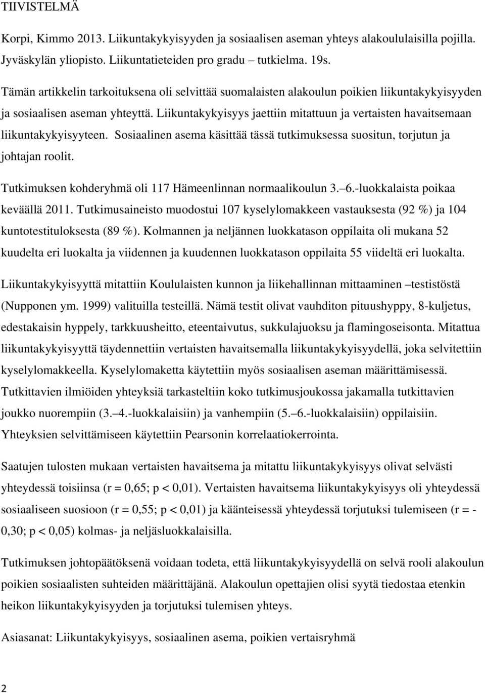 Liikuntakykyisyys jaettiin mitattuun ja vertaisten havaitsemaan liikuntakykyisyyteen. Sosiaalinen asema käsittää tässä tutkimuksessa suositun, torjutun ja johtajan roolit.