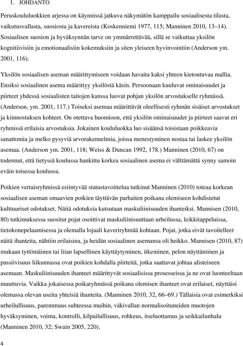 Yksilön sosiaalisen aseman määrittymiseen voidaan havaita kaksi yhteen kietoutuvaa mallia. Ensiksi sosiaalinen asema määrittyy yksilöstä käsin.