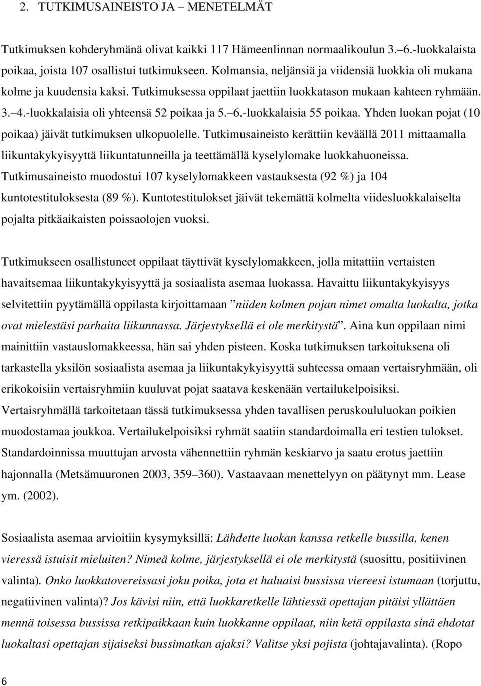 -luokkalaisia 55 poikaa. Yhden luokan pojat (10 poikaa) jäivät tutkimuksen ulkopuolelle.