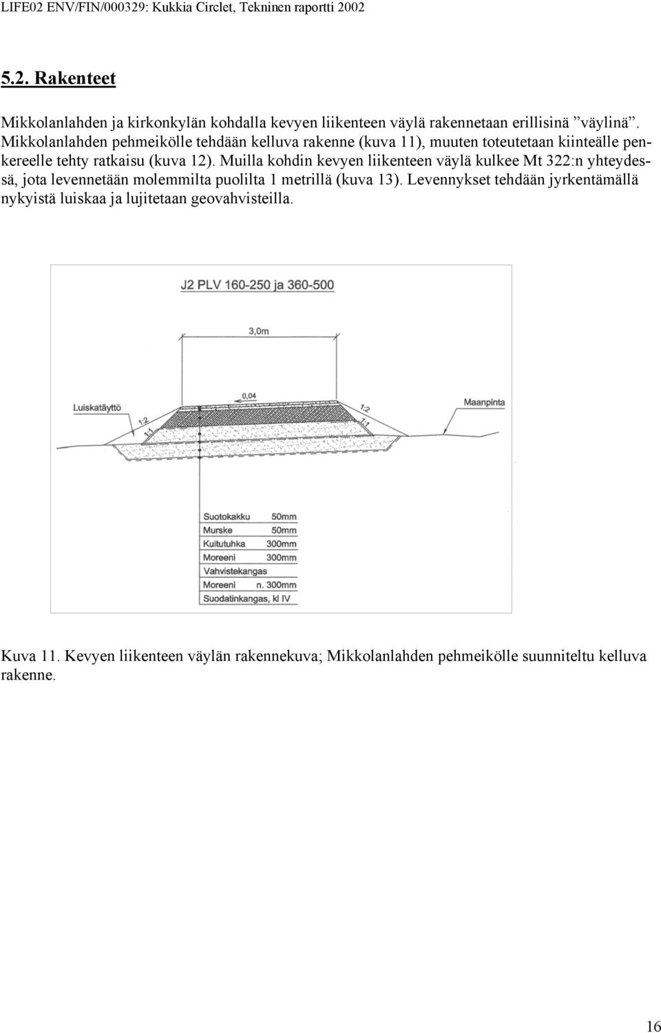 Muilla kohdin kevyen liikenteen väylä kulkee Mt 322:n yhteydessä, jota levennetään molemmilta puolilta 1 metrillä (kuva 13).