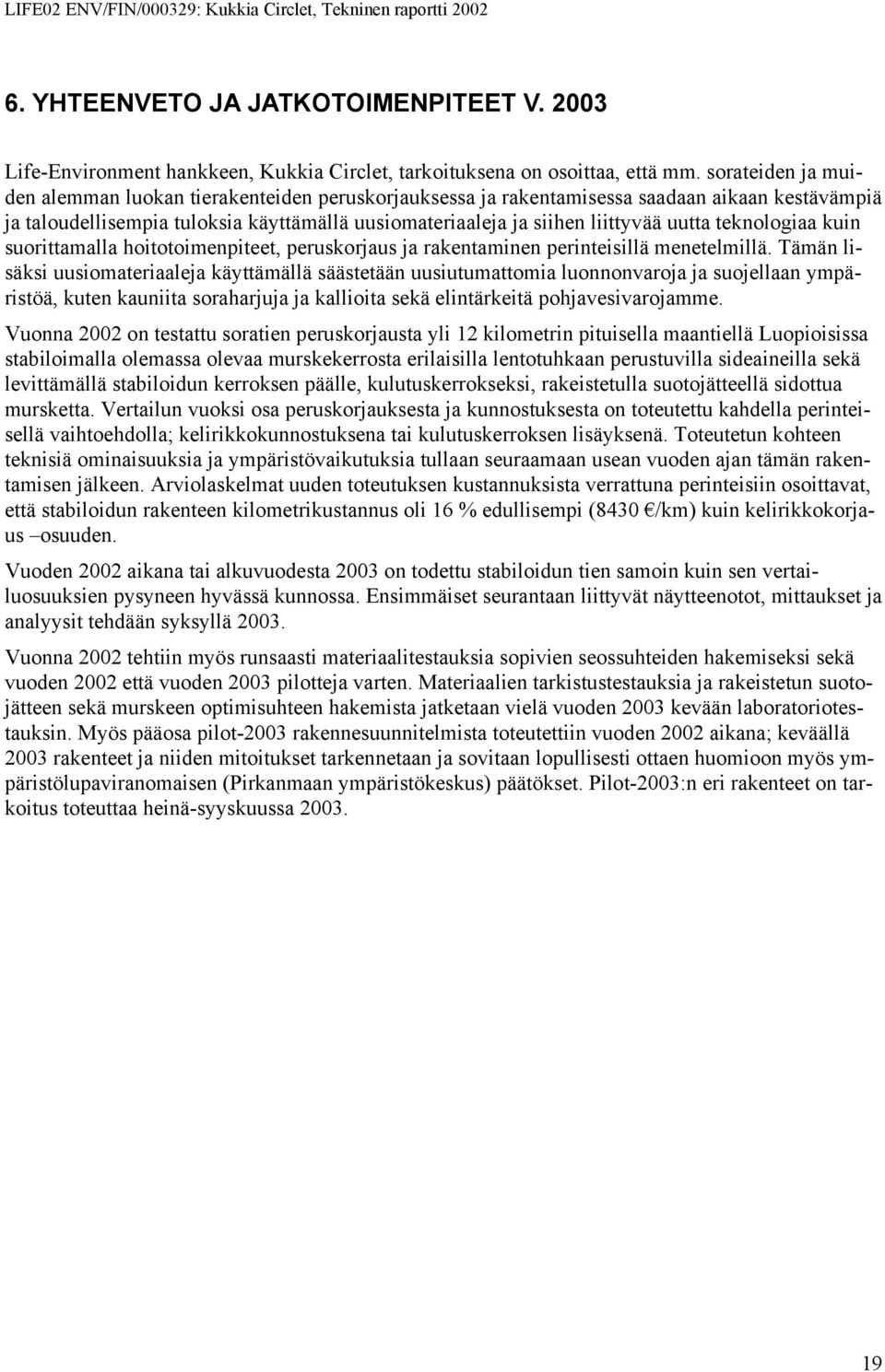 teknologiaa kuin suorittamalla hoitotoimenpiteet, peruskorjaus ja rakentaminen perinteisillä menetelmillä.