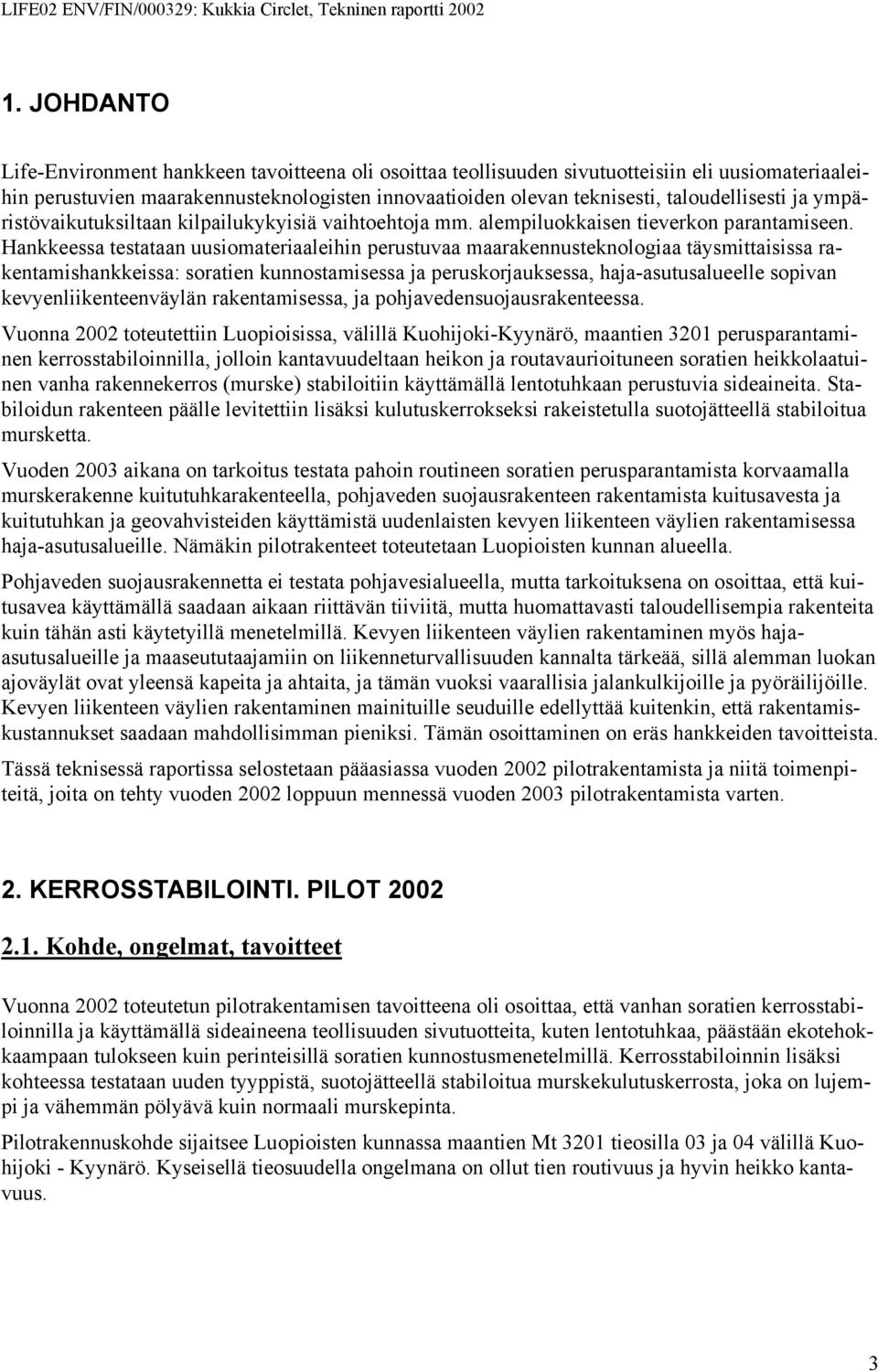 Hankkeessa testataan uusiomateriaaleihin perustuvaa maarakennusteknologiaa täysmittaisissa rakentamishankkeissa: soratien kunnostamisessa ja peruskorjauksessa, haja-asutusalueelle sopivan