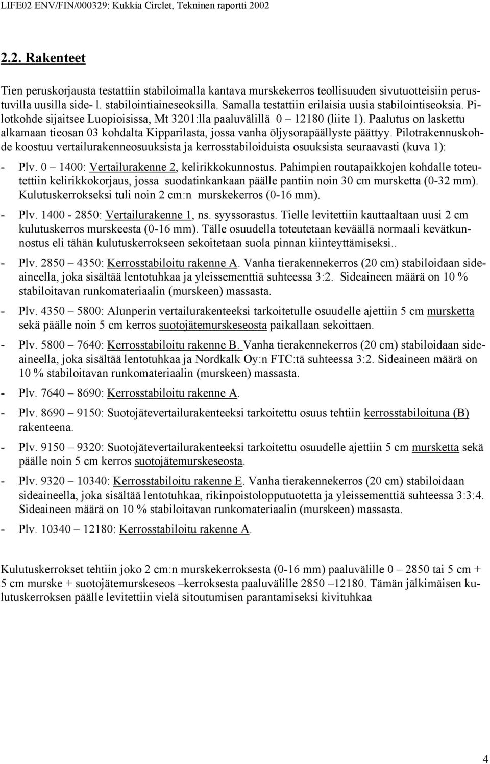 Paalutus on laskettu alkamaan tieosan 03 kohdalta Kipparilasta, jossa vanha öljysorapäällyste päättyy.
