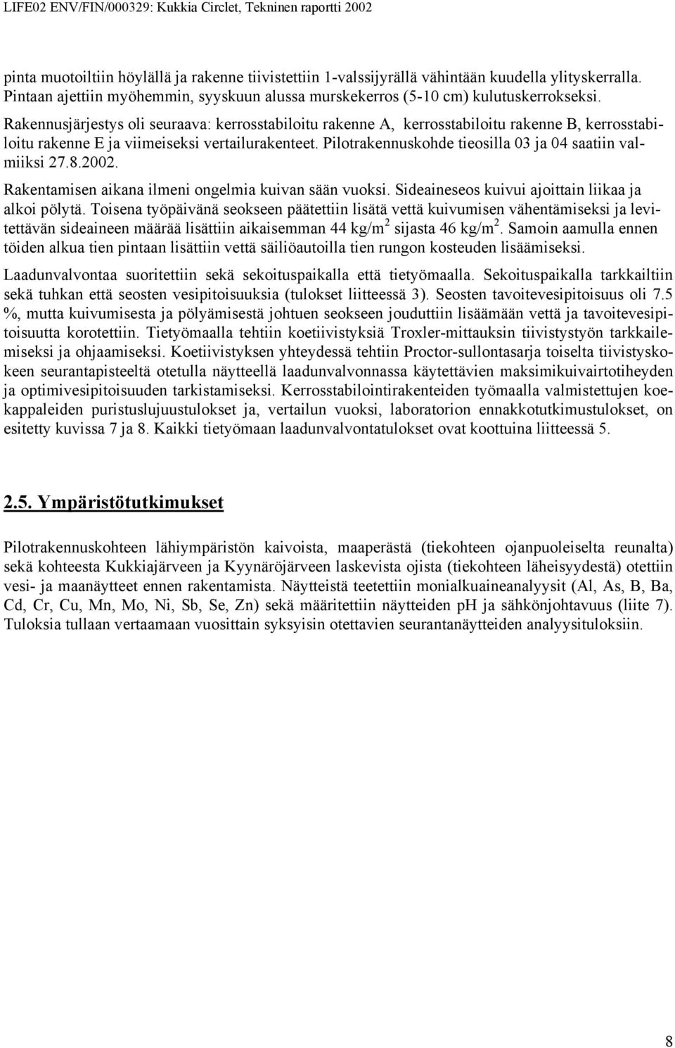 Pilotrakennuskohde tieosilla 03 ja 04 saatiin valmiiksi 27.8.2002. Rakentamisen aikana ilmeni ongelmia kuivan sään vuoksi. Sideaineseos kuivui ajoittain liikaa ja alkoi pölytä.