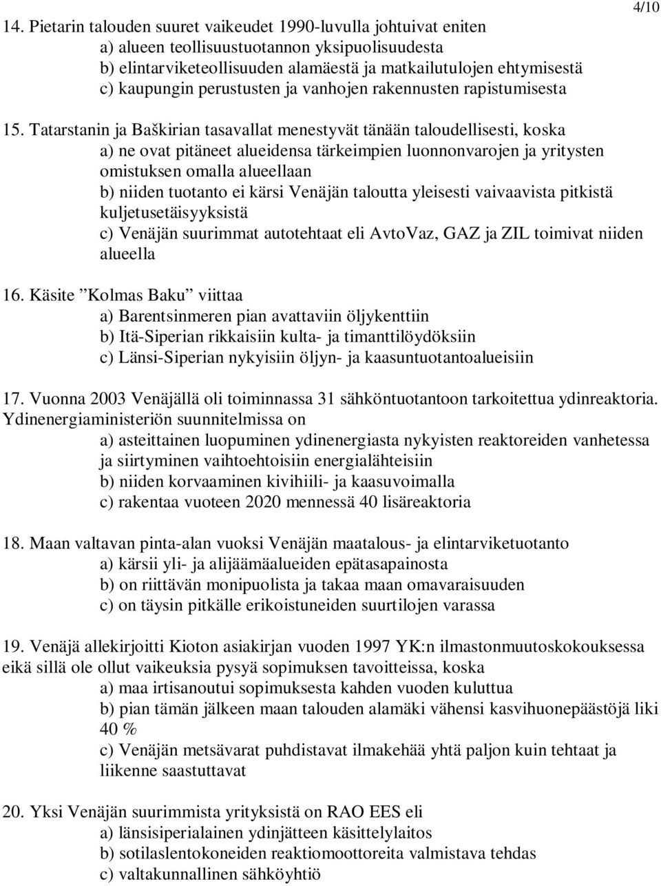 Tatarstanin ja Baškirian tasavallat menestyvät tänään taloudellisesti, koska a) ne ovat pitäneet alueidensa tärkeimpien luonnonvarojen ja yritysten omistuksen omalla alueellaan b) niiden tuotanto ei