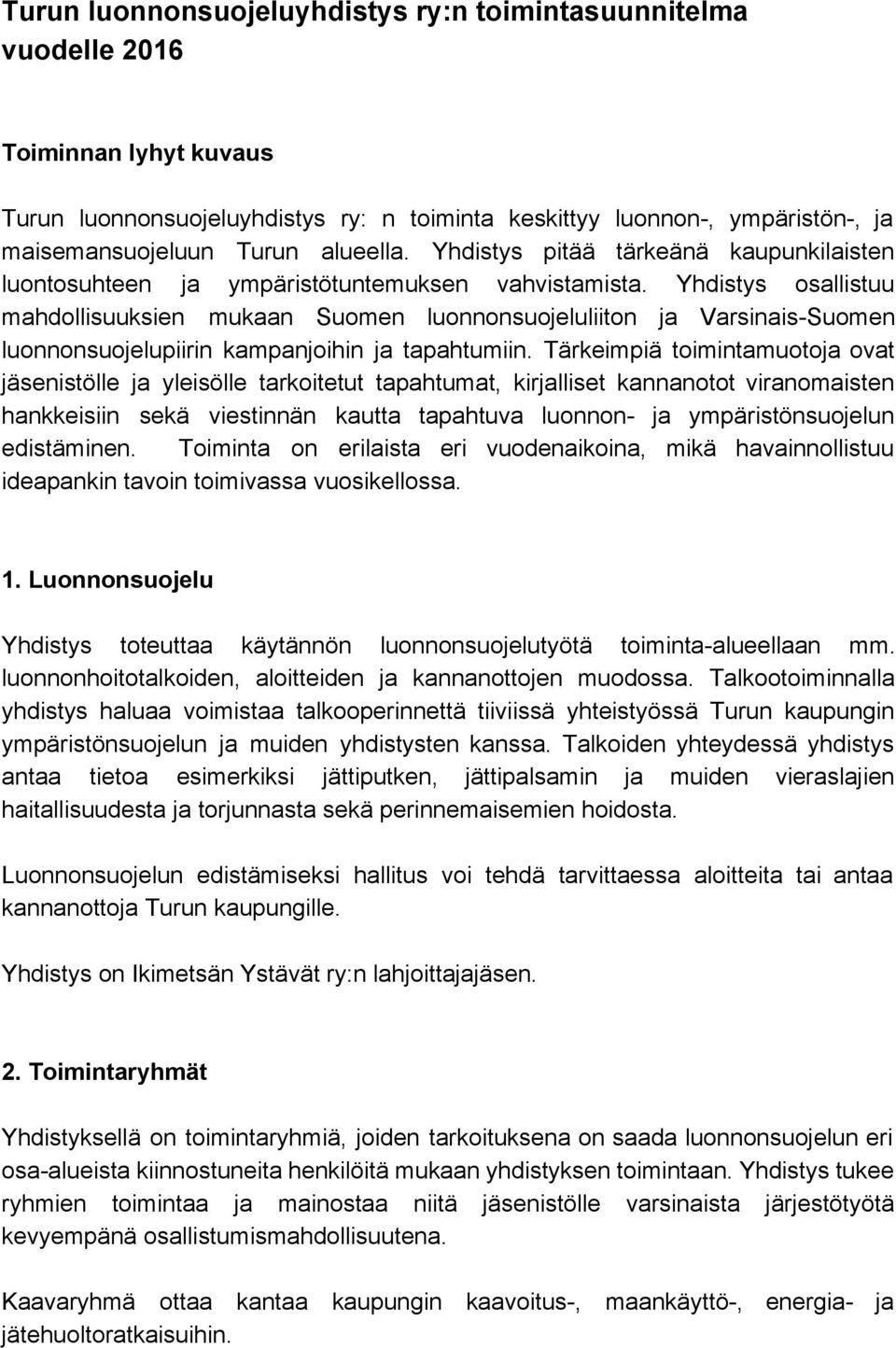 Yhdistys osallistuu mahdollisuuksien mukaan Suomen luonnonsuojeluliiton ja Varsinais Suomen luonnonsuojelupiirin kampanjoihin ja tapahtumiin.