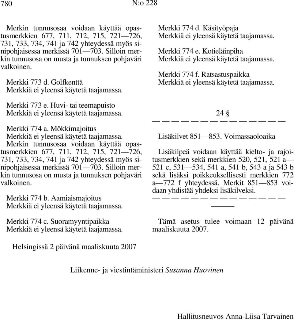 Mökkimajoitus Merkin tunnusosaa voidaan käyttää opastusmerkkien 677, 711, 712, 715, 721 726, 731, 733, 734, 741 ja 742 yhteydessä myös sinipohjaisessa merkissä 701 703.