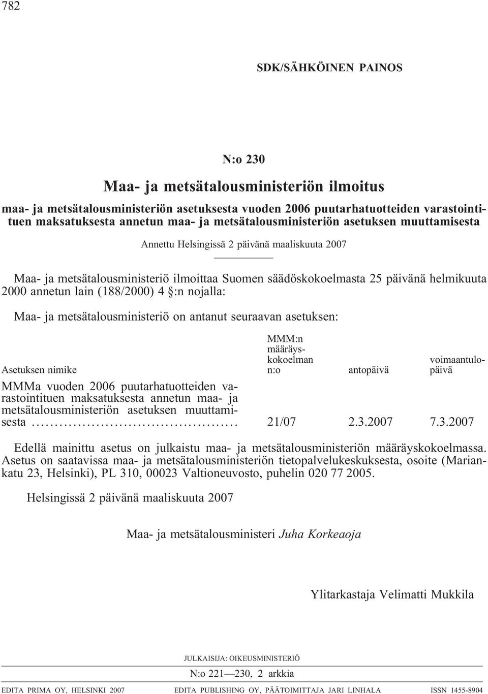 metsätalousministeriö on antanut seuraavan asetuksen: MMM:n määräyskokoelman n:o voimaantulopäivä Asetuksen nimike antopäivä MMMa vuoden 2006 puutarhatuotteiden varastointituen maksatuksesta annetun