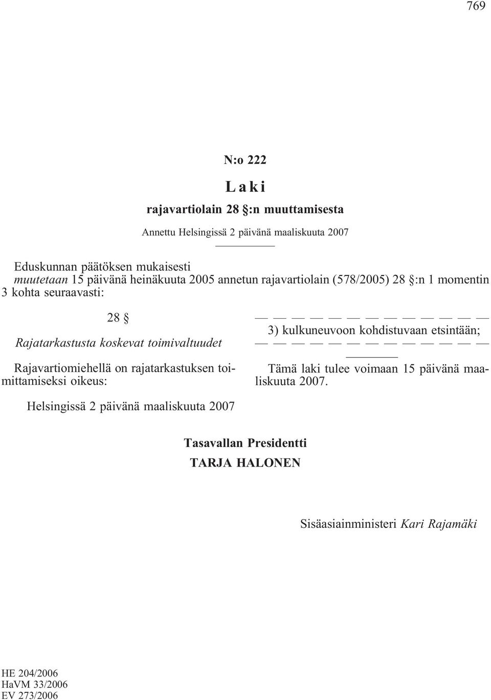 Rajavartiomiehellä on rajatarkastuksen toimittamiseksi oikeus: 3) kulkuneuvoon kohdistuvaan etsintään; Tämä laki tulee voimaan