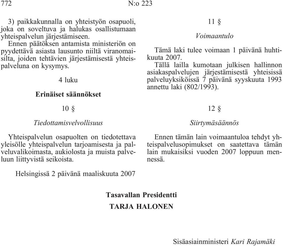 4 luku Erinäiset säännökset 10 Tiedottamisvelvollisuus Yhteispalvelun osapuolten on tiedotettava yleisölle yhteispalvelun tarjoamisesta ja palveluvalikoimasta, aukiolosta ja muista palveluun