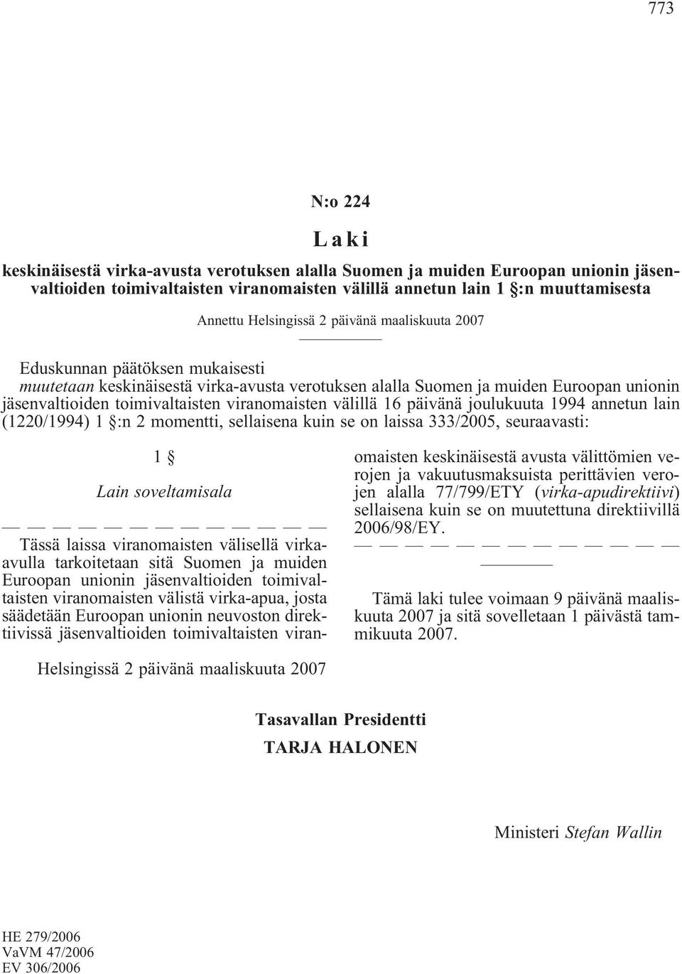 1994 annetun lain (1220/1994) 1 :n 2 momentti, sellaisena kuin se on laissa 333/2005, seuraavasti: 1 Lain soveltamisala Tässä laissa viranomaisten välisellä virkaavulla tarkoitetaan sitä Suomen ja