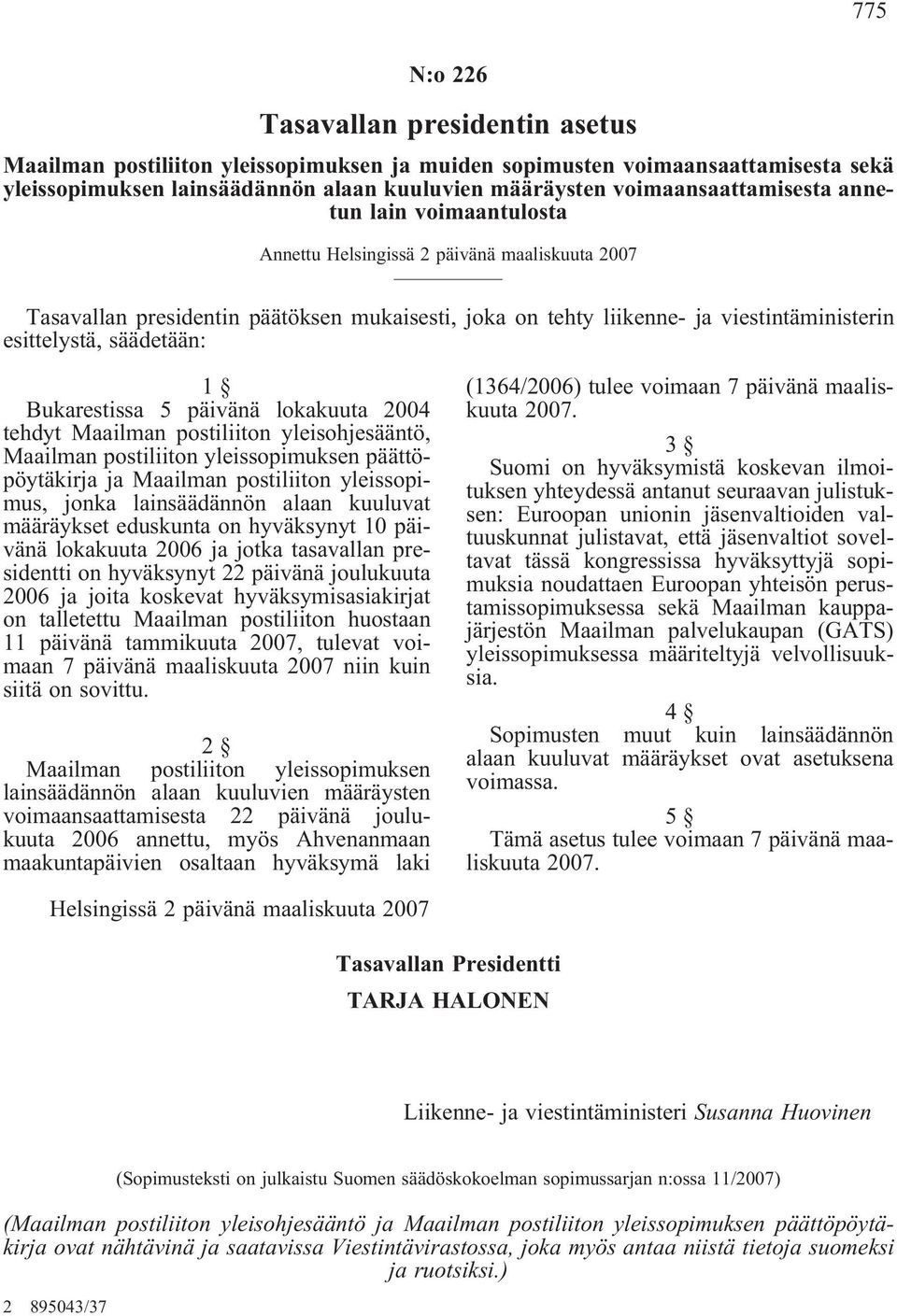 lokakuuta 2004 tehdyt Maailman postiliiton yleisohjesääntö, Maailman postiliiton yleissopimuksen päättöpöytäkirja ja Maailman postiliiton yleissopimus, jonka lainsäädännön alaan kuuluvat määräykset