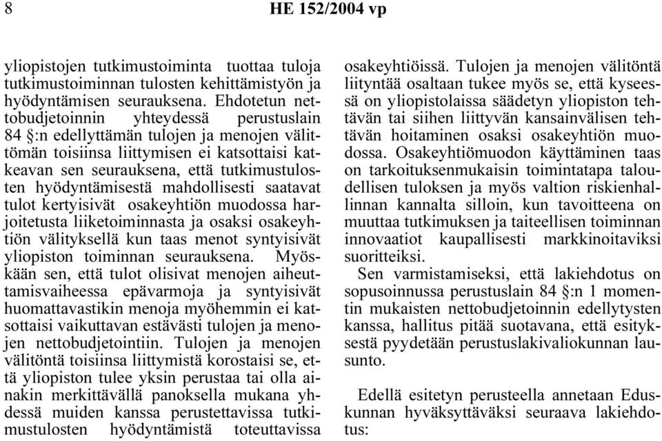 hyödyntämisestä mahdollisesti saatavat tulot kertyisivät osakeyhtiön muodossa harjoitetusta liiketoiminnasta ja osaksi osakeyhtiön välityksellä kun taas menot syntyisivät yliopiston toiminnan